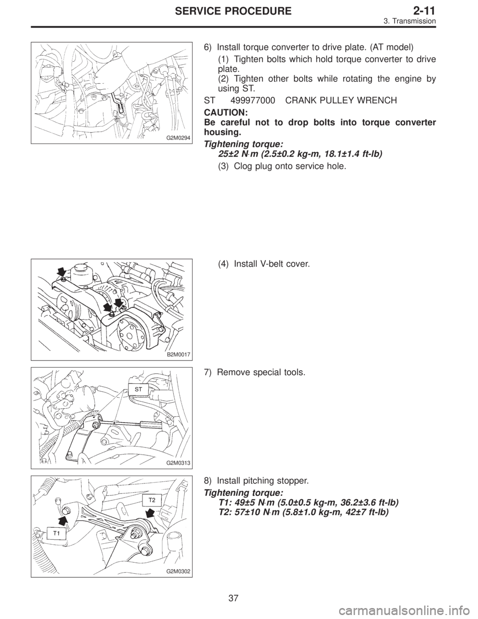 SUBARU LEGACY 1995  Service Repair Manual G2M0294
6) Install torque converter to drive plate. (AT model)
(1) Tighten bolts which hold torque converter to drive
plate.
(2) Tighten other bolts while rotating the engine by
using ST.
ST 499977000