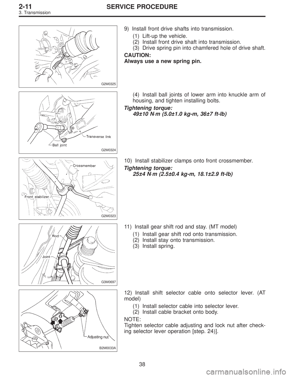 SUBARU LEGACY 1995  Service Repair Manual G2M0325
9) Install front drive shafts into transmission.
(1) Lift-up the vehicle.
(2) Install front drive shaft into transmission.
(3) Drive spring pin into chamfered hole of drive shaft.
CAUTION:
Alw