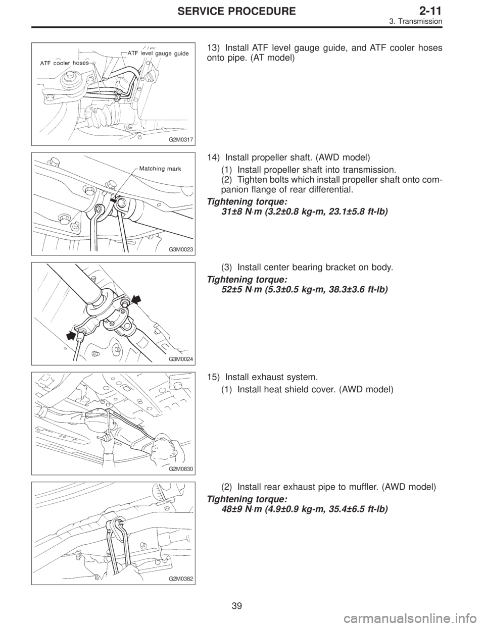 SUBARU LEGACY 1995  Service Repair Manual G2M0317
13) Install ATF level gauge guide, and ATF cooler hoses
onto pipe. (AT model)
G3M0023
14) Install propeller shaft. (AWD model)
(1) Install propeller shaft into transmission.
(2) Tighten bolts 