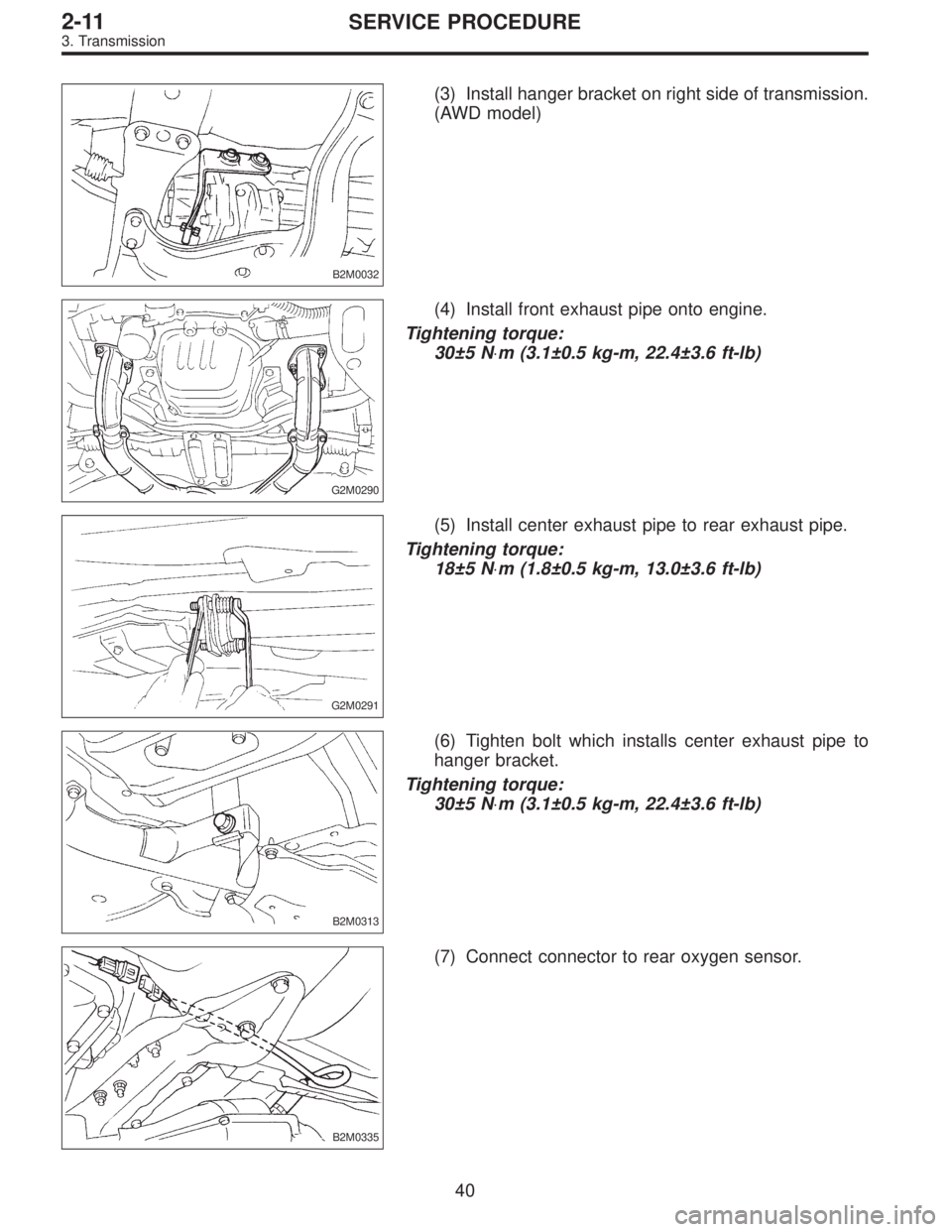 SUBARU LEGACY 1995  Service Repair Manual B2M0032
(3) Install hanger bracket on right side of transmission.
(AWD model)
G2M0290
(4) Install front exhaust pipe onto engine.
Tightening torque:
30±5 N⋅m (3.1±0.5 kg-m, 22.4±3.6 ft-lb)
G2M029