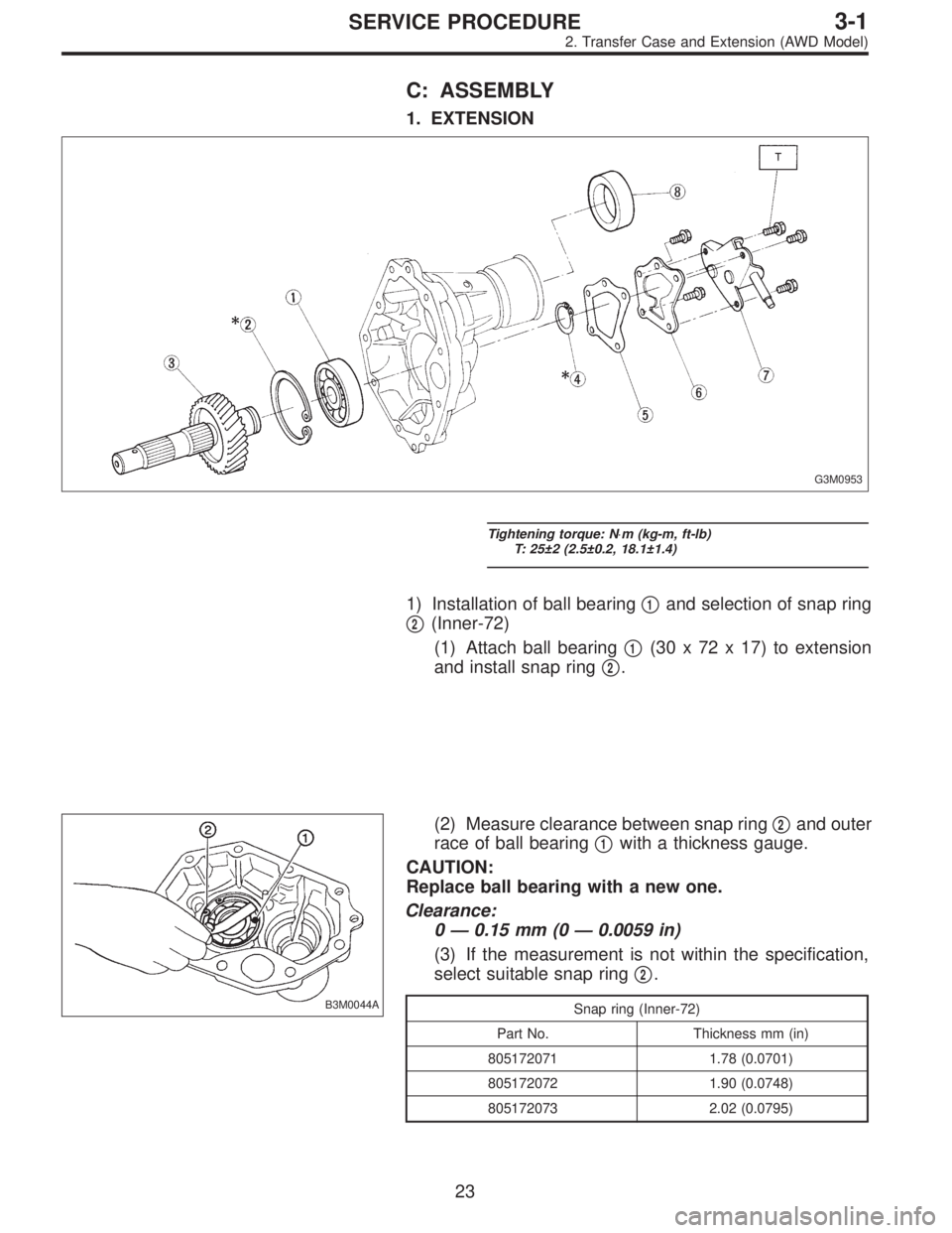 SUBARU LEGACY 1995  Service Repair Manual C: ASSEMBLY
1. EXTENSION
G3M0953
Tightening torque: N⋅m (kg-m, ft-lb)
T: 25±2 (2.5±0.2, 18.1±1.4)
1) Installation of ball bearing1and selection of snap ring

2(Inner-72)
(1) Attach ball bearing