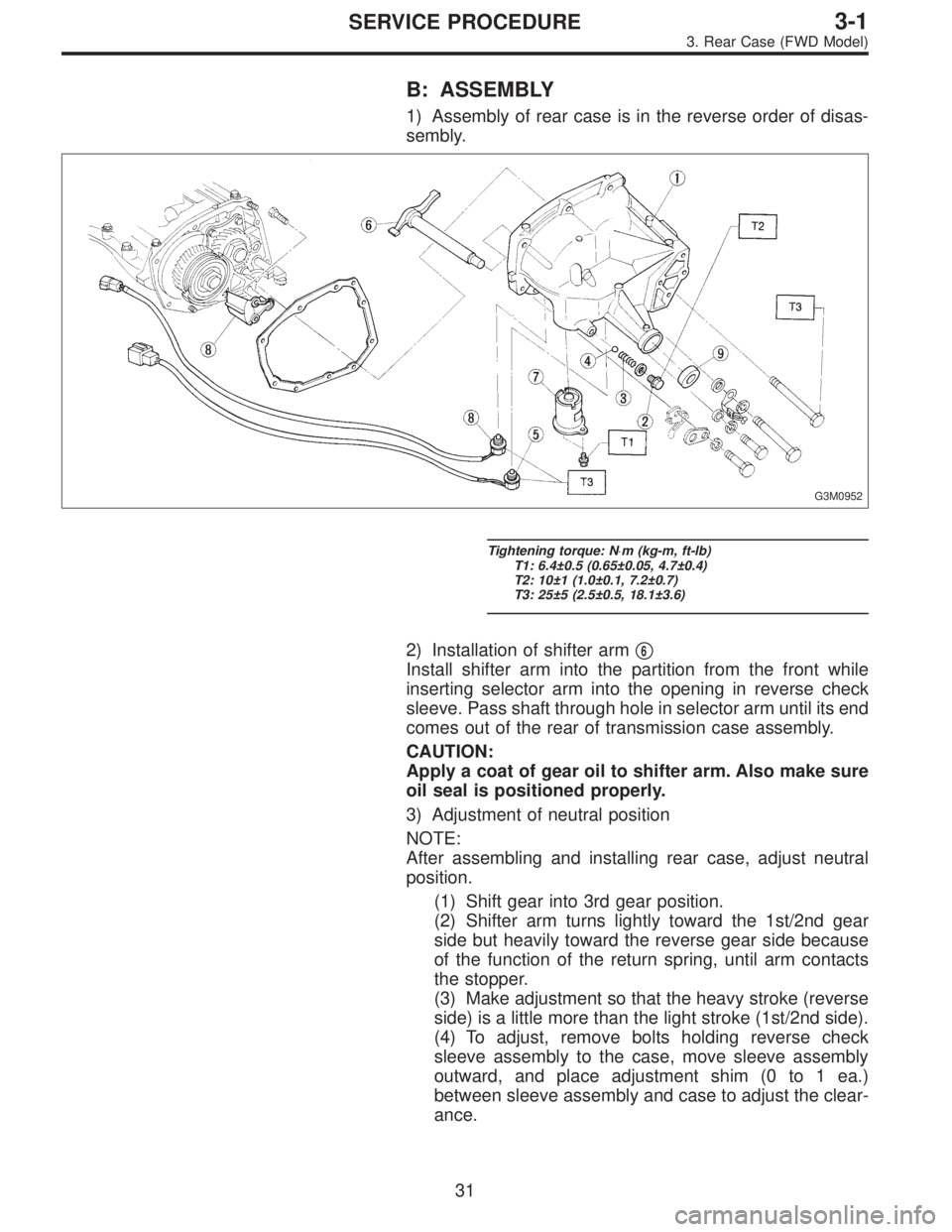 SUBARU LEGACY 1995  Service Repair Manual B: ASSEMBLY
1) Assembly of rear case is in the reverse order of disas-
sembly.
G3M0952
Tightening torque: N⋅m (kg-m, ft-lb)
T1: 6.4±0.5 (0.65±0.05, 4.7±0.4)
T2: 10±1 (1.0±0.1, 7.2±0.7)
T3: 25