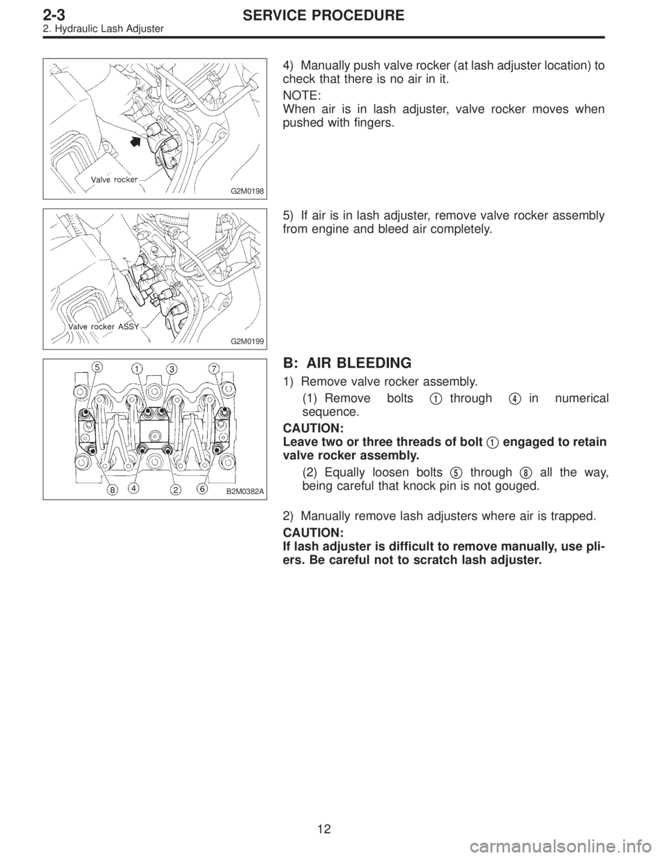 SUBARU LEGACY 1995  Service Owners Guide G2M0198
4) Manually push valve rocker (at lash adjuster location) to
check that there is no air in it.
NOTE:
When air is in lash adjuster, valve rocker moves when
pushed with fingers.
G2M0199
5) If ai