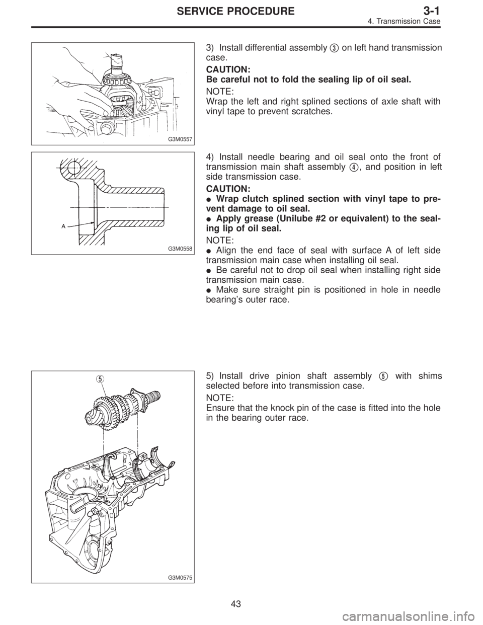 SUBARU LEGACY 1995  Service Repair Manual G3M0557
3) Install differential assembly3on left hand transmission
case.
CAUTION:
Be careful not to fold the sealing lip of oil seal.
NOTE:
Wrap the left and right splined sections of axle shaft with