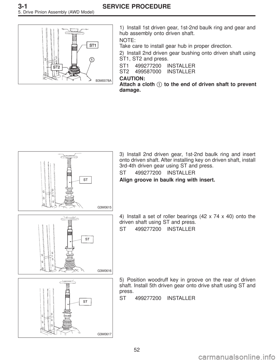 SUBARU LEGACY 1995  Service Repair Manual B3M0078A
1) Install 1st driven gear, 1st-2nd baulk ring and gear and
hub assembly onto driven shaft.
NOTE:
Take care to install gear hub in proper direction.
2) Install 2nd driven gear bushing onto dr