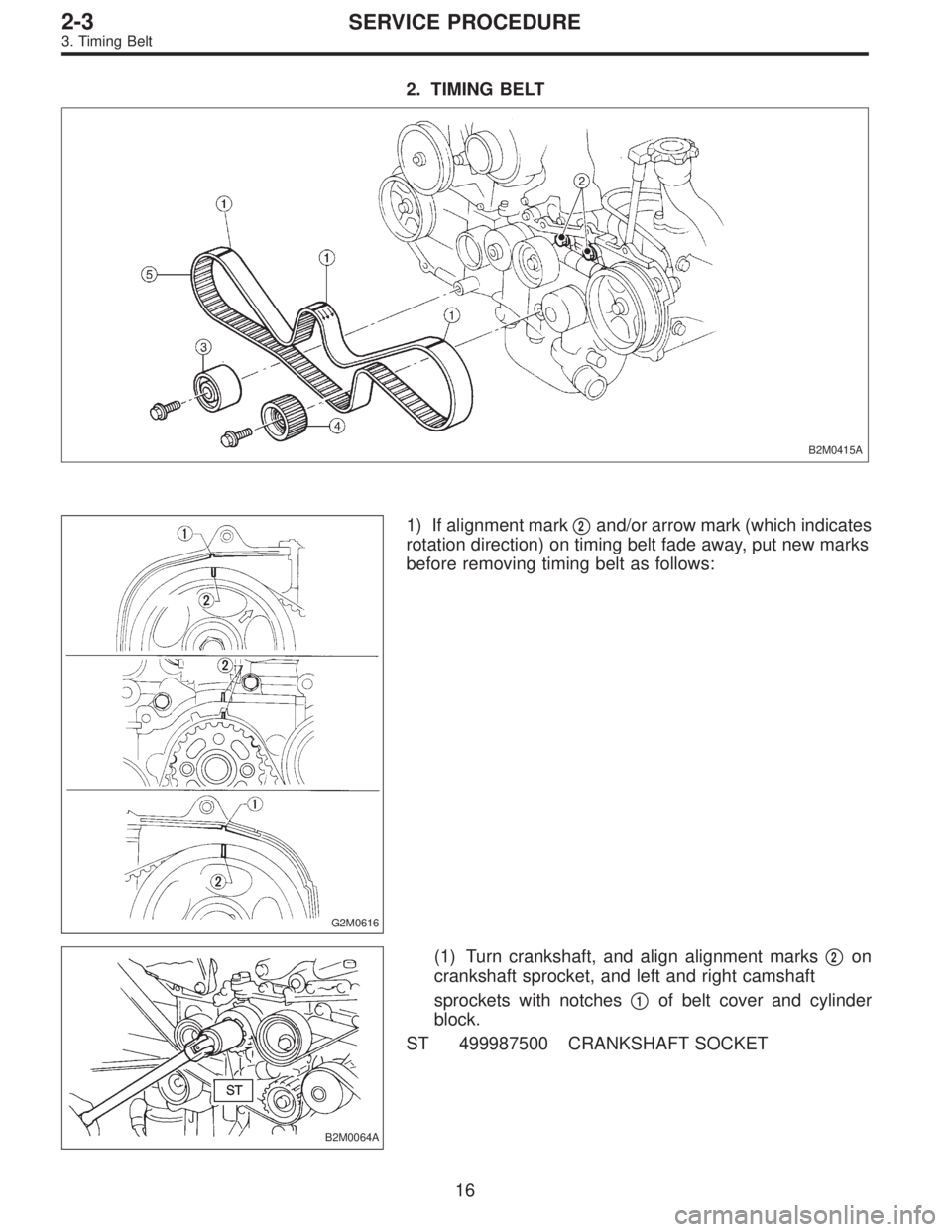 SUBARU LEGACY 1995  Service Owners Guide 2. TIMING BELT
B2M0415A
G2M0616
1) If alignment mark2and/or arrow mark (which indicates
rotation direction) on timing belt fade away, put new marks
before removing timing belt as follows:
B2M0064A
(1