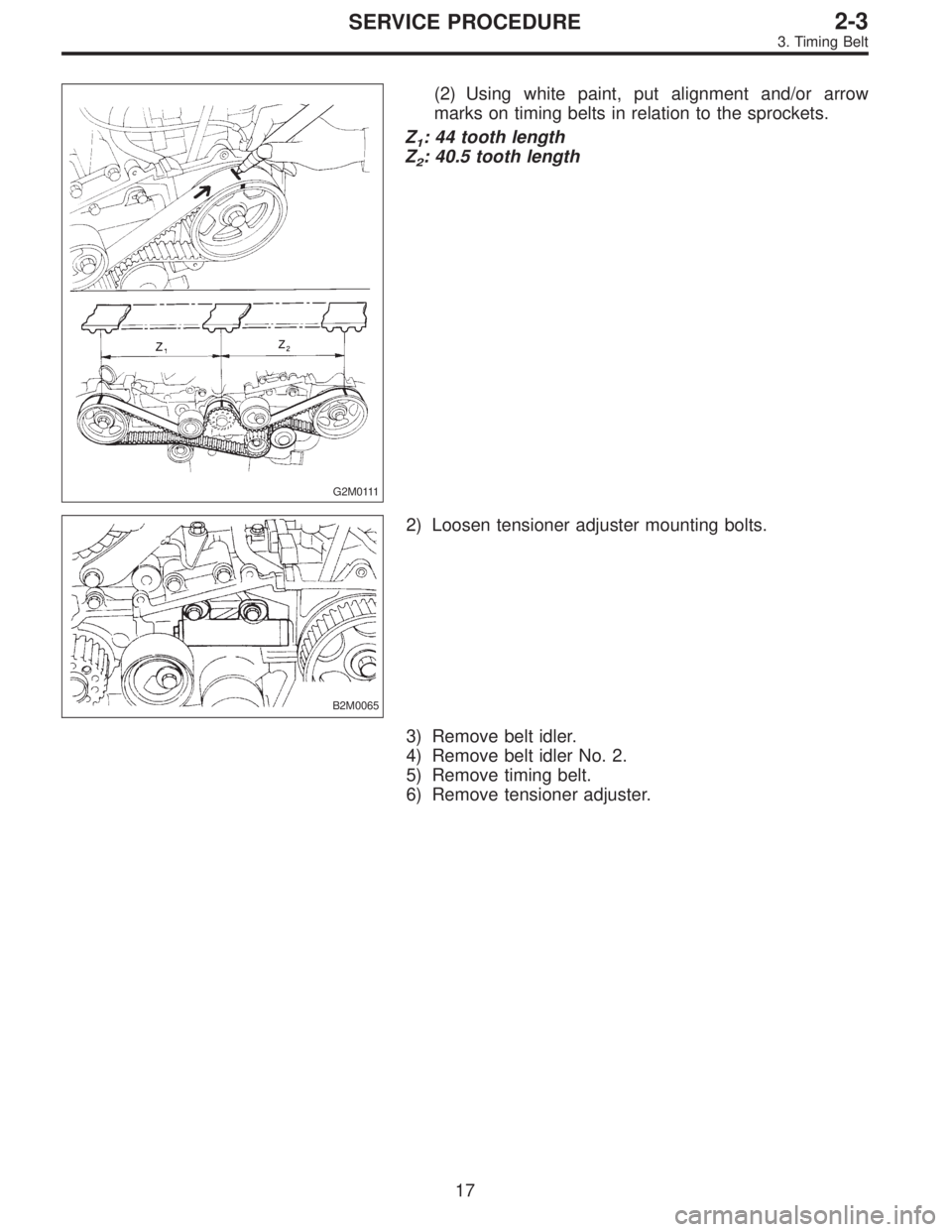 SUBARU LEGACY 1995  Service Owners Guide G2M0111
(2) Using white paint, put alignment and/or arrow
marks on timing belts in relation to the sprockets.
Z
1: 44 tooth length
Z
2: 40.5 tooth length
B2M0065
2) Loosen tensioner adjuster mounting 