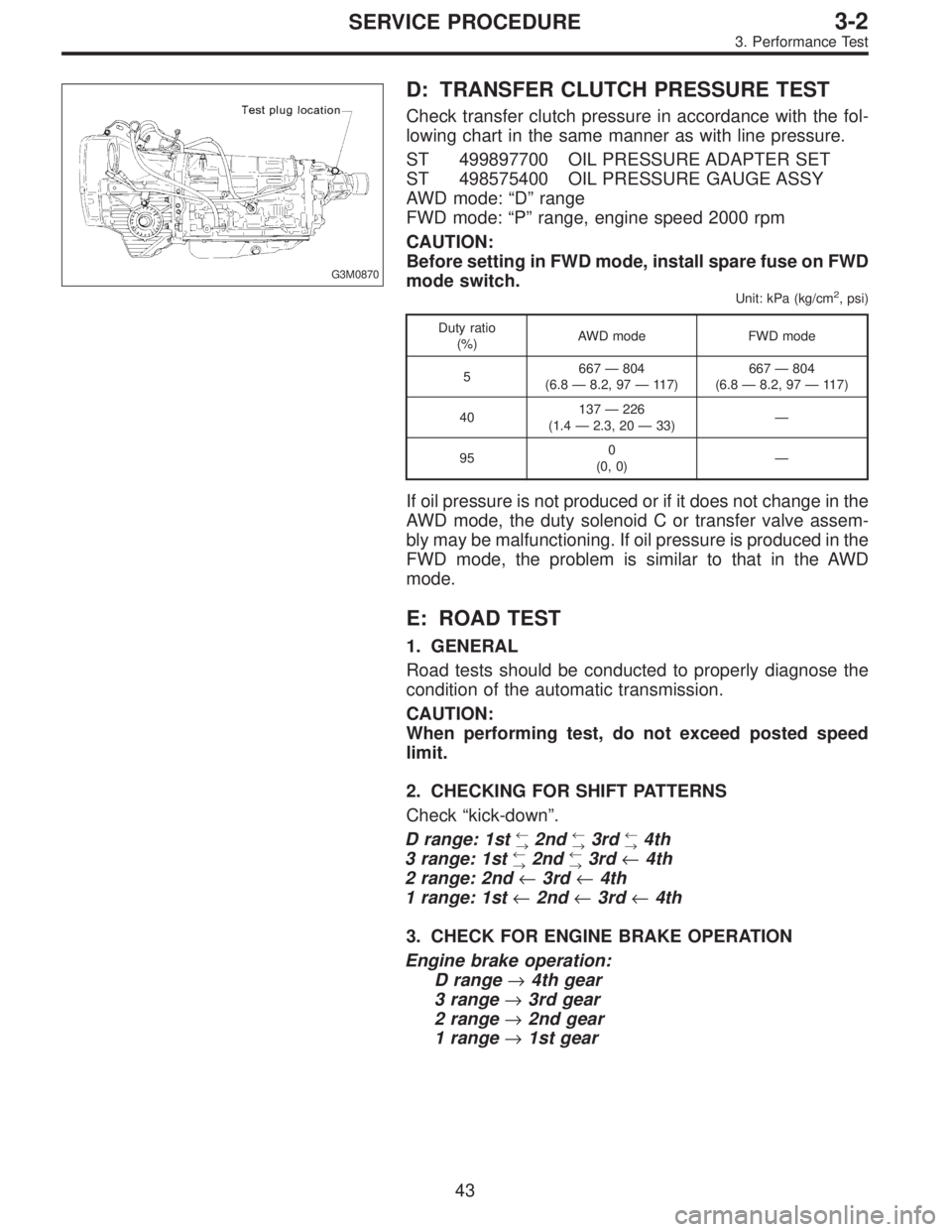 SUBARU LEGACY 1995  Service Repair Manual G3M0870
D: TRANSFER CLUTCH PRESSURE TEST
Check transfer clutch pressure in accordance with the fol-
lowing chart in the same manner as with line pressure.
ST 499897700 OIL PRESSURE ADAPTER SET
ST 4985