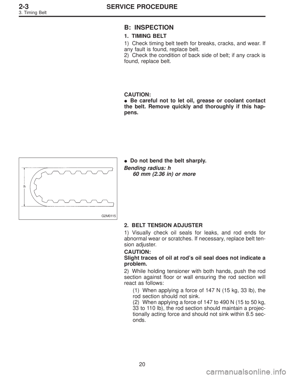 SUBARU LEGACY 1995  Service Repair Manual B: INSPECTION
1. TIMING BELT
1) Check timing belt teeth for breaks, cracks, and wear. If
any fault is found, replace belt.
2) Check the condition of back side of belt; if any crack is
found, replace b