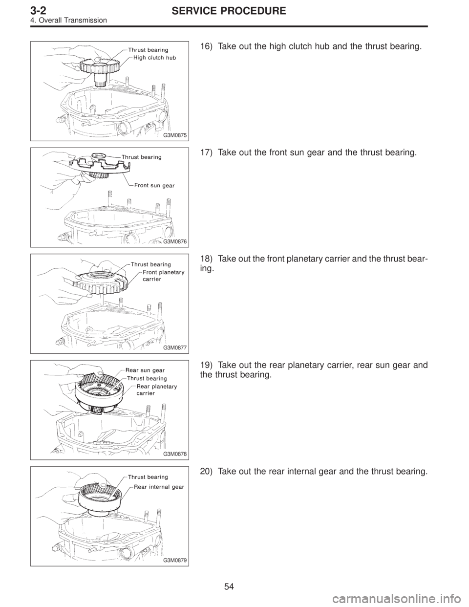 SUBARU LEGACY 1995  Service Repair Manual G3M0875
16) Take out the high clutch hub and the thrust bearing.
G3M0876
17) Take out the front sun gear and the thrust bearing.
G3M0877
18) Take out the front planetary carrier and the thrust bear-
i