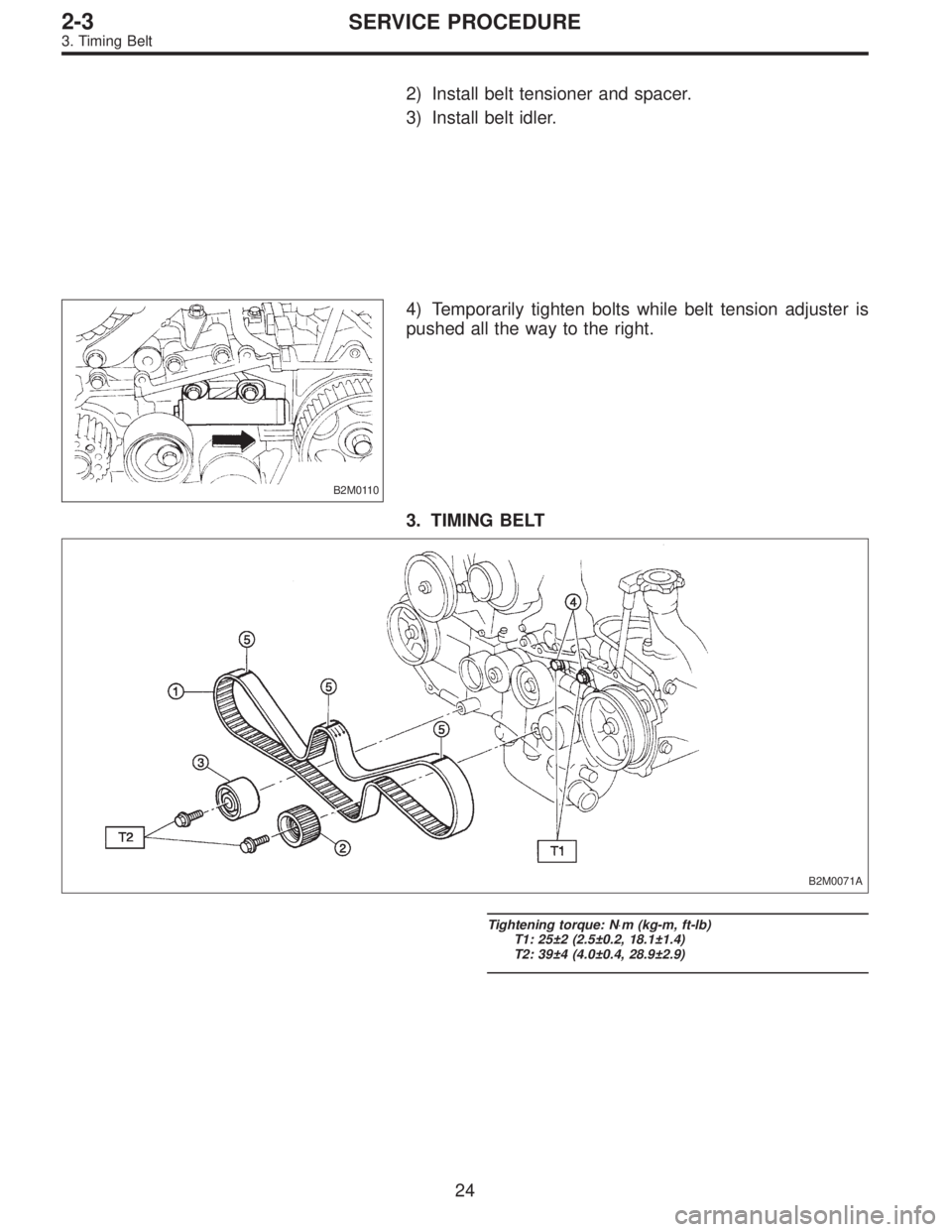 SUBARU LEGACY 1995  Service Service Manual 2) Install belt tensioner and spacer.
3) Install belt idler.
B2M0110
4) Temporarily tighten bolts while belt tension adjuster is
pushed all the way to the right.
3. TIMING BELT
B2M0071A
Tightening tor