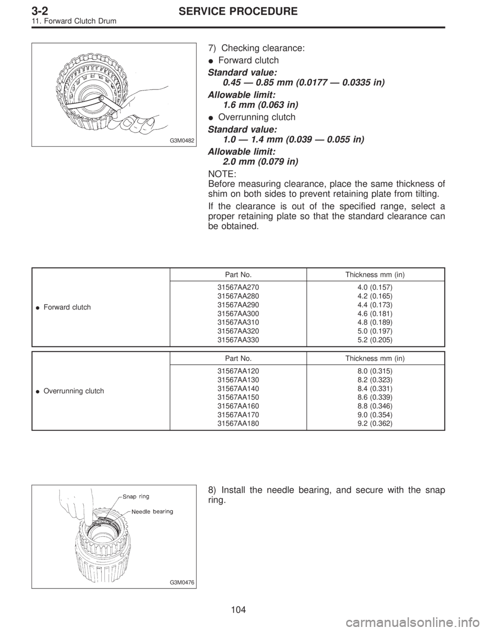 SUBARU LEGACY 1995  Service Repair Manual G3M0482
7) Checking clearance:
Forward clutch
Standard value:
0.45—0.85 mm (0.0177—0.0335 in)
Allowable limit:
1.6 mm (0.063 in)
Overrunning clutch
Standard value:
1.0—1.4 mm (0.039—0.055 in