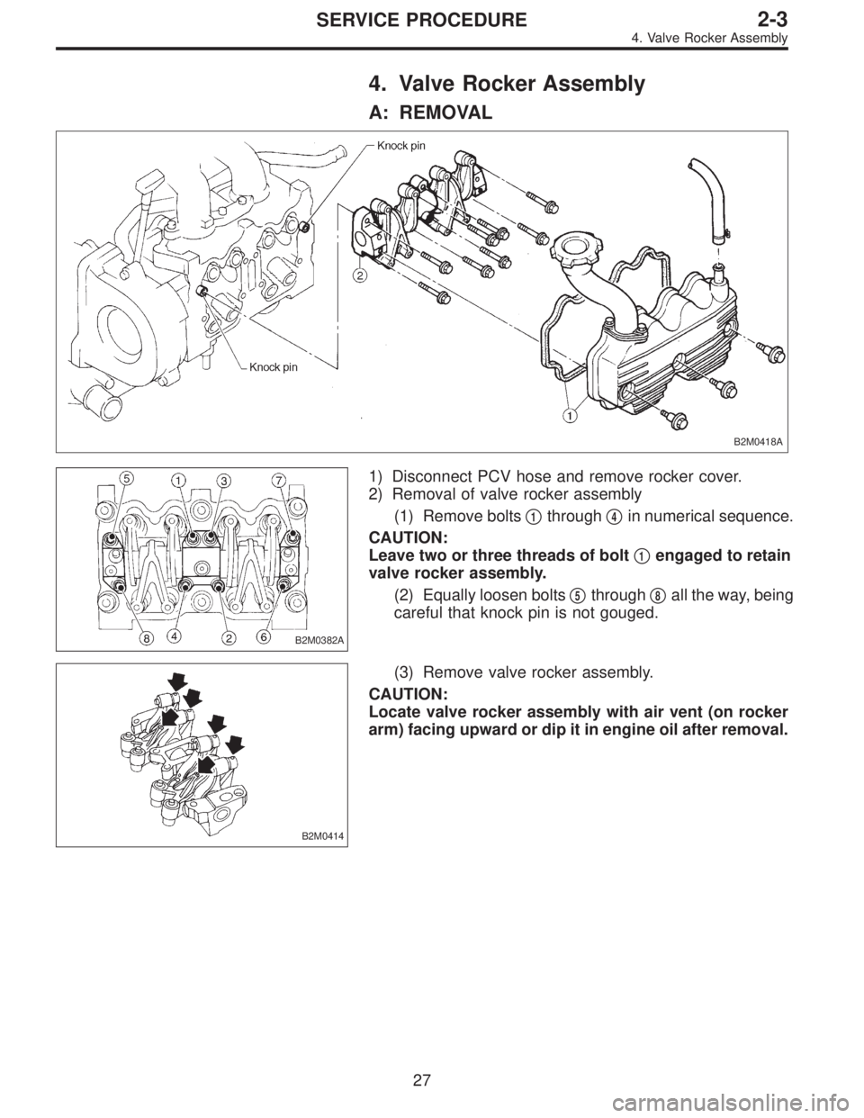 SUBARU LEGACY 1995  Service Service Manual 4. Valve Rocker Assembly
A: REMOVAL
B2M0418A
B2M0382A
1) Disconnect PCV hose and remove rocker cover.
2) Removal of valve rocker assembly
(1) Remove bolts
1through4in numerical sequence.
CAUTION:
Le