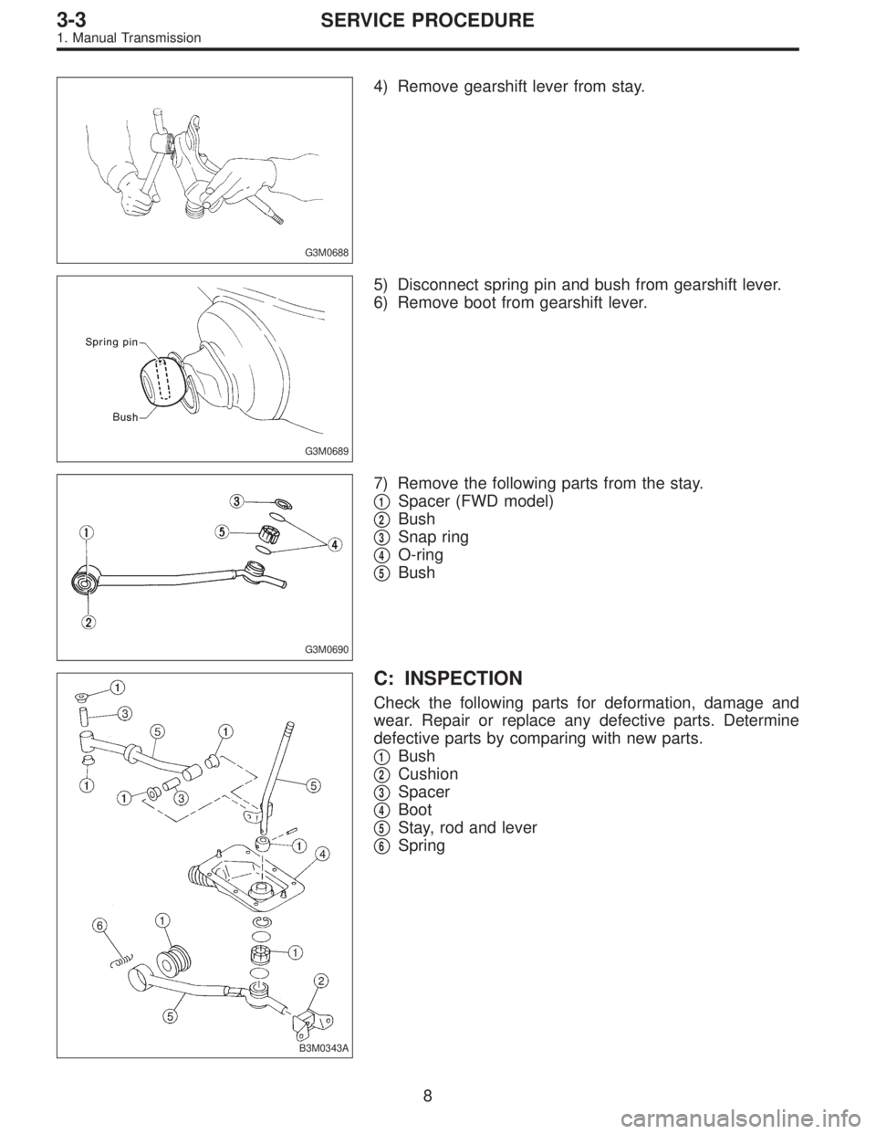 SUBARU LEGACY 1995  Service Repair Manual G3M0688
4) Remove gearshift lever from stay.
G3M0689
5) Disconnect spring pin and bush from gearshift lever.
6) Remove boot from gearshift lever.
G3M0690
7) Remove the following parts from the stay.
