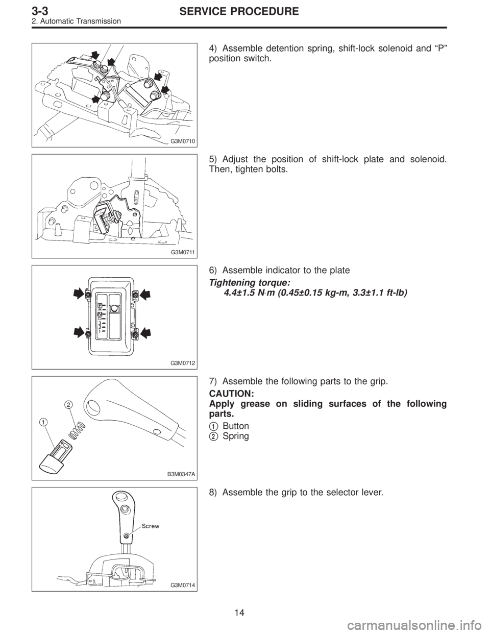 SUBARU LEGACY 1995  Service Repair Manual G3M0710
4) Assemble detention spring, shift-lock solenoid and“P”
position switch.
G3M0711
5) Adjust the position of shift-lock plate and solenoid.
Then, tighten bolts.
G3M0712
6) Assemble indicato