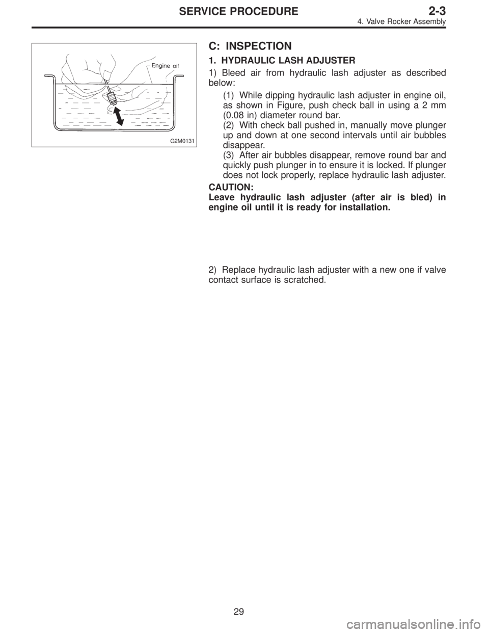 SUBARU LEGACY 1995  Service Service Manual G2M0131
C: INSPECTION
1. HYDRAULIC LASH ADJUSTER
1) Bleed air from hydraulic lash adjuster as described
below:
(1) While dipping hydraulic lash adjuster in engine oil,
as shown in Figure, push check b