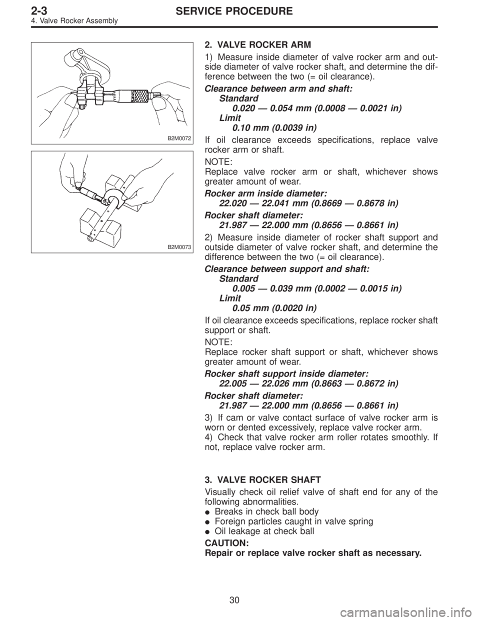 SUBARU LEGACY 1995  Service Service Manual B2M0072
B2M0073
2. VALVE ROCKER ARM
1) Measure inside diameter of valve rocker arm and out-
side diameter of valve rocker shaft, and determine the dif-
ference between the two (= oil clearance).
Clear