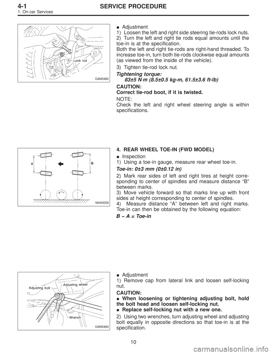 SUBARU LEGACY 1995  Service Repair Manual G4M0482
Adjustment
1) Loosen the left and right side steering tie-rods lock nuts.
2) Turn the left and right tie rods equal amounts until the
toe-in is at the specification.
Both the left and right t