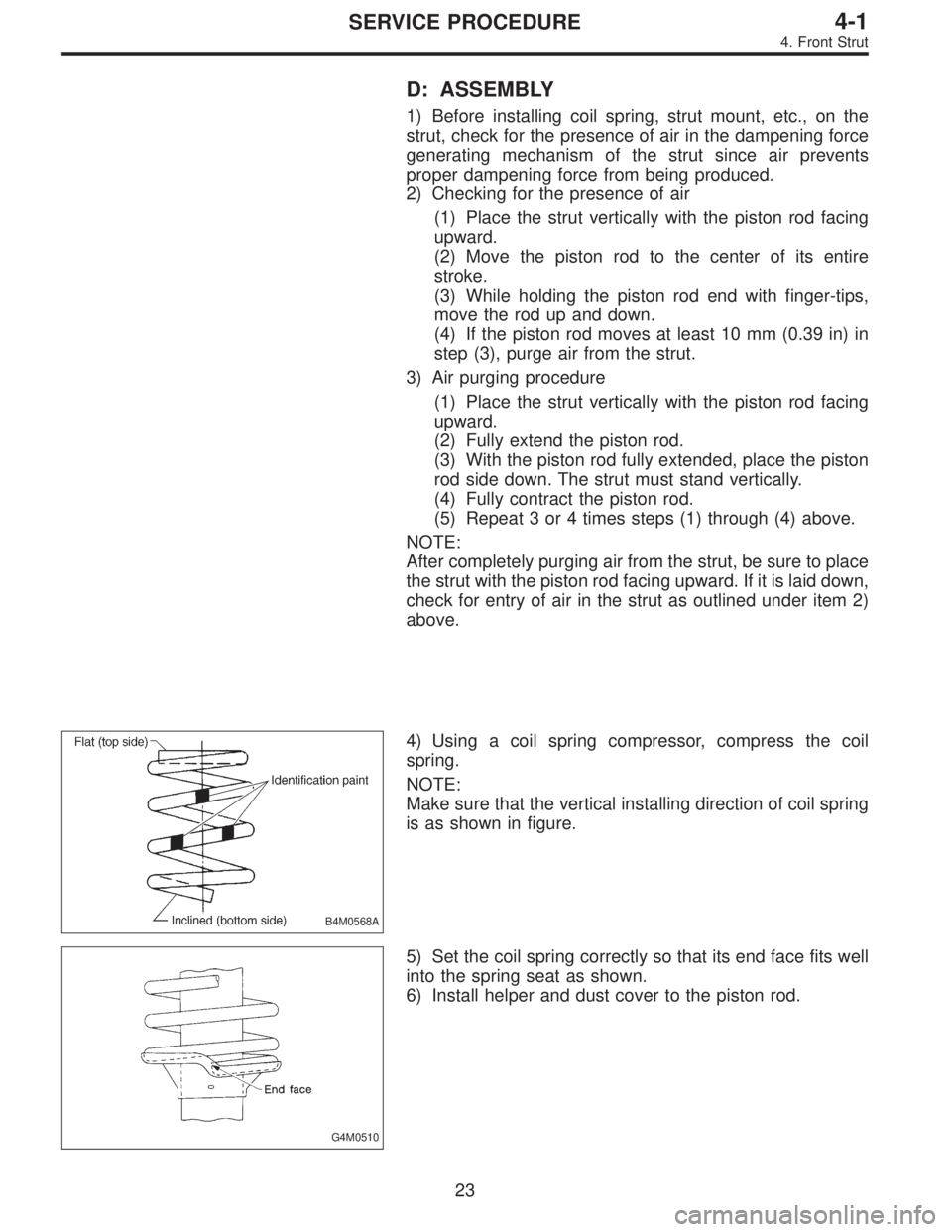 SUBARU LEGACY 1995  Service Repair Manual D: ASSEMBLY
1) Before installing coil spring, strut mount, etc., on the
strut, check for the presence of air in the dampening force
generating mechanism of the strut since air prevents
proper dampenin