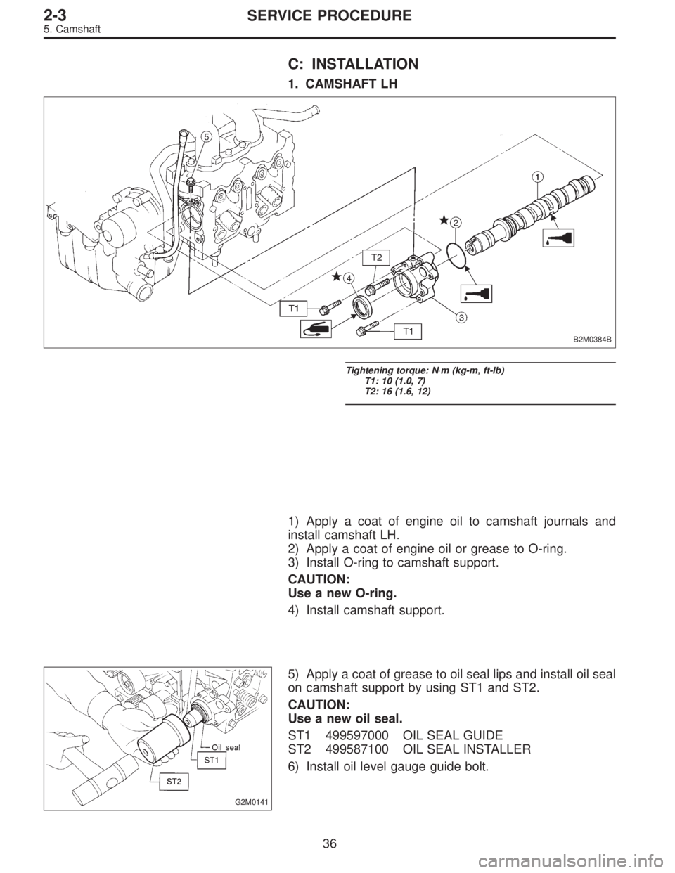 SUBARU LEGACY 1995  Service Workshop Manual C: INSTALLATION
1. CAMSHAFT LH
B2M0384B
Tightening torque: N⋅m (kg-m, ft-lb)
T1: 10 (1.0, 7)
T2: 16 (1.6, 12)
1) Apply a coat of engine oil to camshaft journals and
install camshaft LH.
2) Apply a c