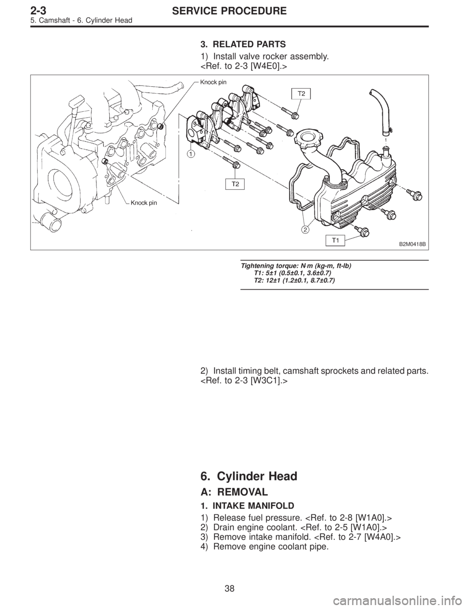 SUBARU LEGACY 1995  Service Workshop Manual 3. RELATED PARTS
1) Install valve rocker assembly.
<Ref. to 2-3 [W4E0].>
B2M0418B
Tightening torque: N⋅m (kg-m, ft-lb)
T1: 5±1 (0.5±0.1, 3.6±0.7)
T2: 12±1 (1.2±0.1, 8.7±0.7)
2) Install timing 