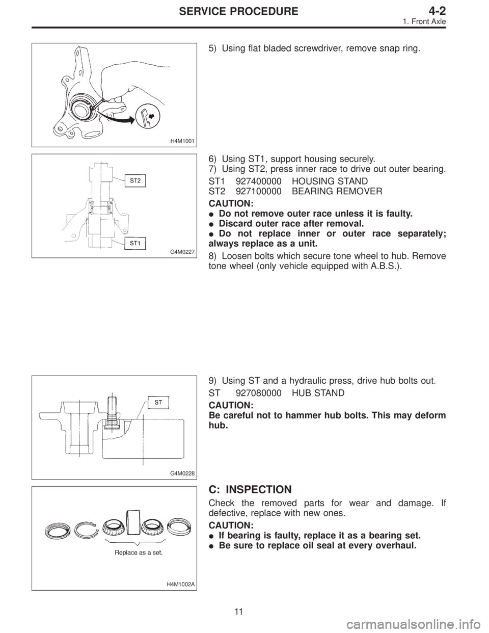 SUBARU LEGACY 1995  Service Repair Manual H4M1001
5) Using flat bladed screwdriver, remove snap ring.
G4M0227
6) Using ST1, support housing securely.
7) Using ST2, press inner race to drive out outer bearing.
ST1 927400000 HOUSING STAND
ST2 9