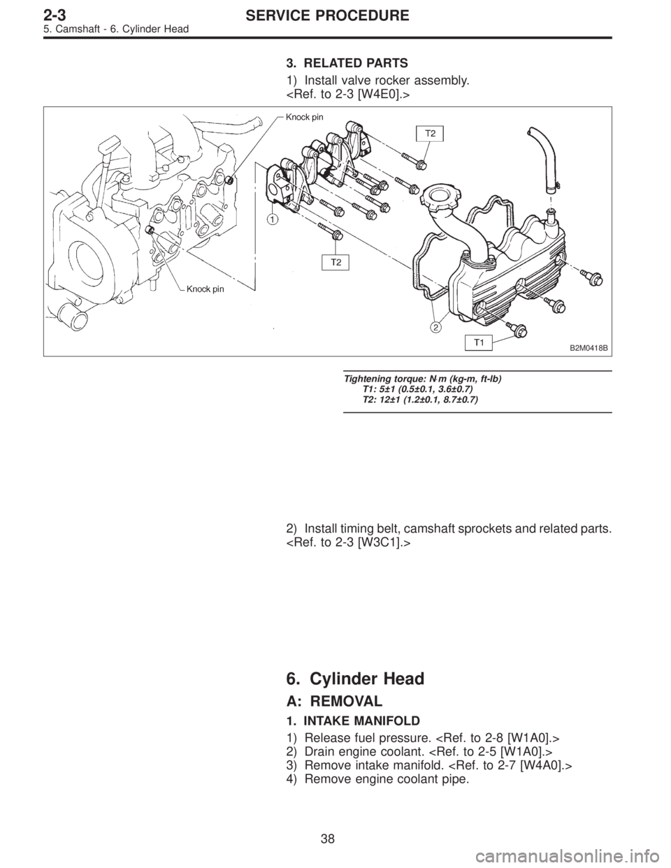 SUBARU LEGACY 1995  Service Repair Manual 3. RELATED PARTS
1) Install valve rocker assembly.
<Ref. to 2-3 [W4E0].>
B2M0418B
Tightening torque: N⋅m (kg-m, ft-lb)
T1: 5±1 (0.5±0.1, 3.6±0.7)
T2: 12±1 (1.2±0.1, 8.7±0.7)
2) Install timing 