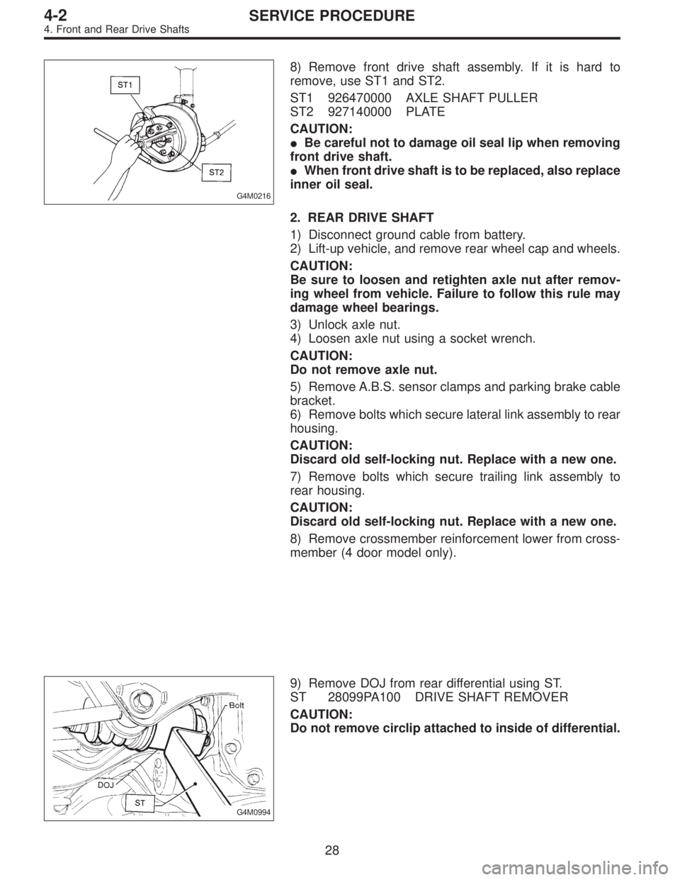 SUBARU LEGACY 1995  Service Repair Manual G4M0216
8) Remove front drive shaft assembly. If it is hard to
remove, use ST1 and ST2.
ST1 926470000 AXLE SHAFT PULLER
ST2 927140000 PLATE
CAUTION:
Be careful not to damage oil seal lip when removin