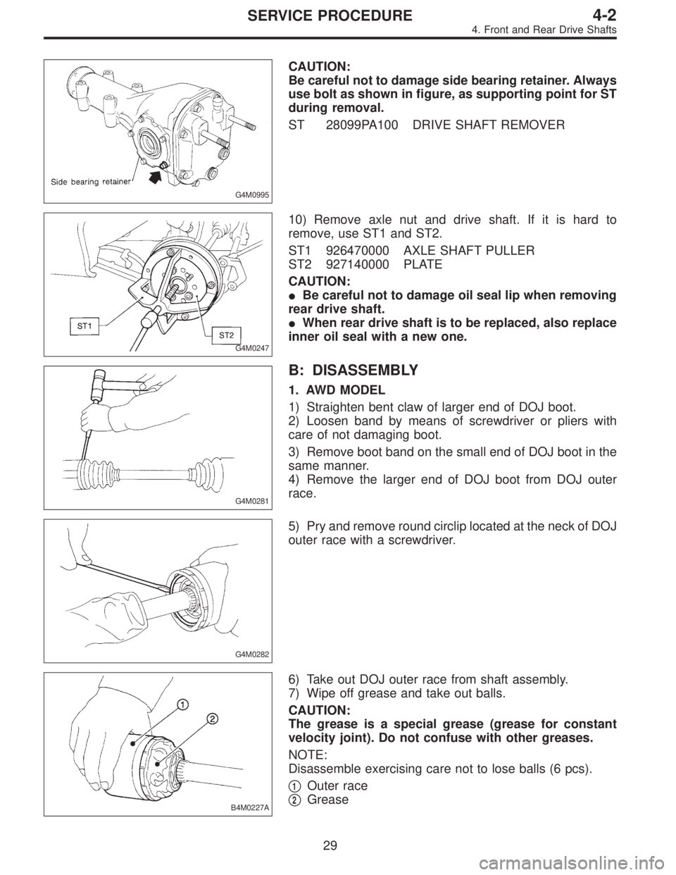 SUBARU LEGACY 1995  Service Repair Manual G4M0995
CAUTION:
Be careful not to damage side bearing retainer. Always
use bolt as shown in figure, as supporting point for ST
during removal.
ST 28099PA100 DRIVE SHAFT REMOVER
G4M0247
10) Remove axl