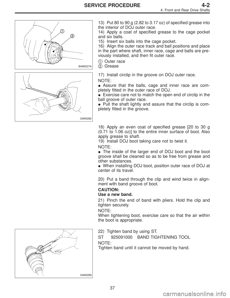 SUBARU LEGACY 1995  Service Repair Manual B4M0227A
13) Put 80 to 90 g (2.82 to 3.17 oz) of specified grease into
the interior of DOJ outer race.
14) Apply a coat of specified grease to the cage pocket
and six balls.
15) Insert six balls into 
