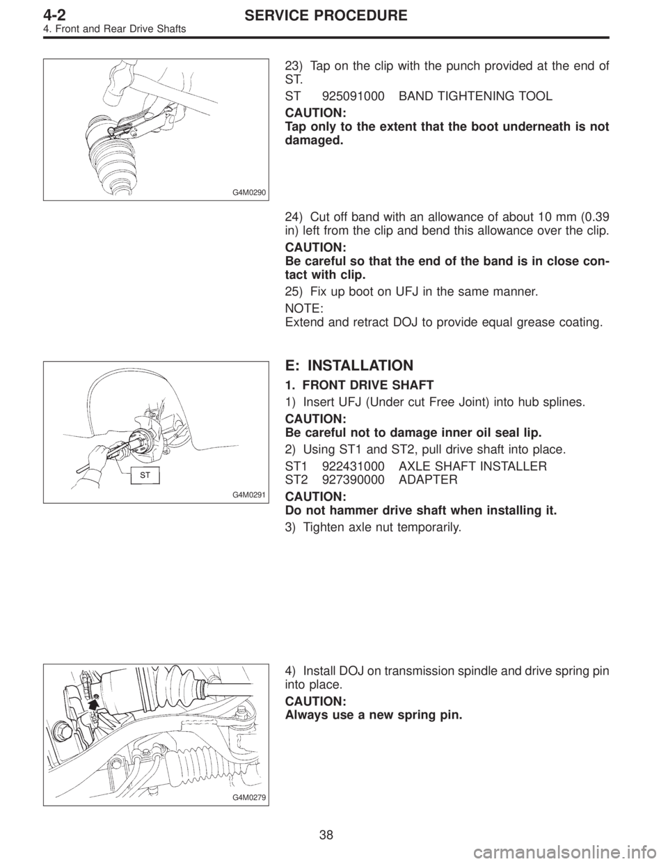 SUBARU LEGACY 1995  Service Repair Manual G4M0290
23) Tap on the clip with the punch provided at the end of
ST.
ST 925091000 BAND TIGHTENING TOOL
CAUTION:
Tap only to the extent that the boot underneath is not
damaged.
24) Cut off band with a