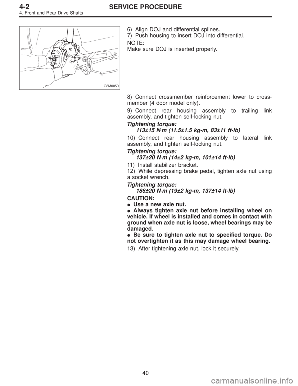 SUBARU LEGACY 1995  Service Repair Manual G3M0050
6) Align DOJ and differential splines.
7) Push housing to insert DOJ into differential.
NOTE:
Make sure DOJ is inserted properly.
8) Connect crossmember reinforcement lower to cross-
member (4