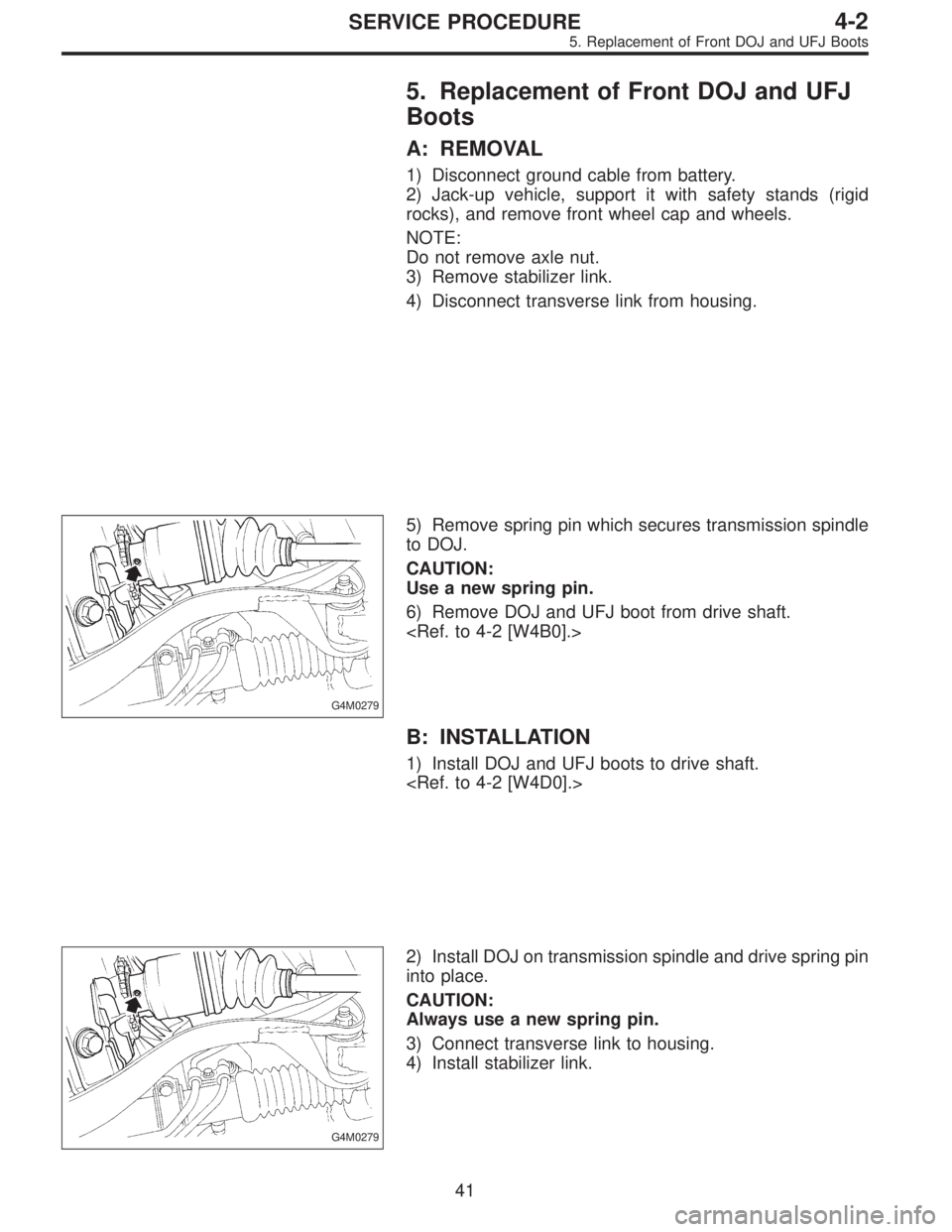SUBARU LEGACY 1995  Service Repair Manual 5. Replacement of Front DOJ and UFJ
Boots
A: REMOVAL
1) Disconnect ground cable from battery.
2) Jack-up vehicle, support it with safety stands (rigid
rocks), and remove front wheel cap and wheels.
NO