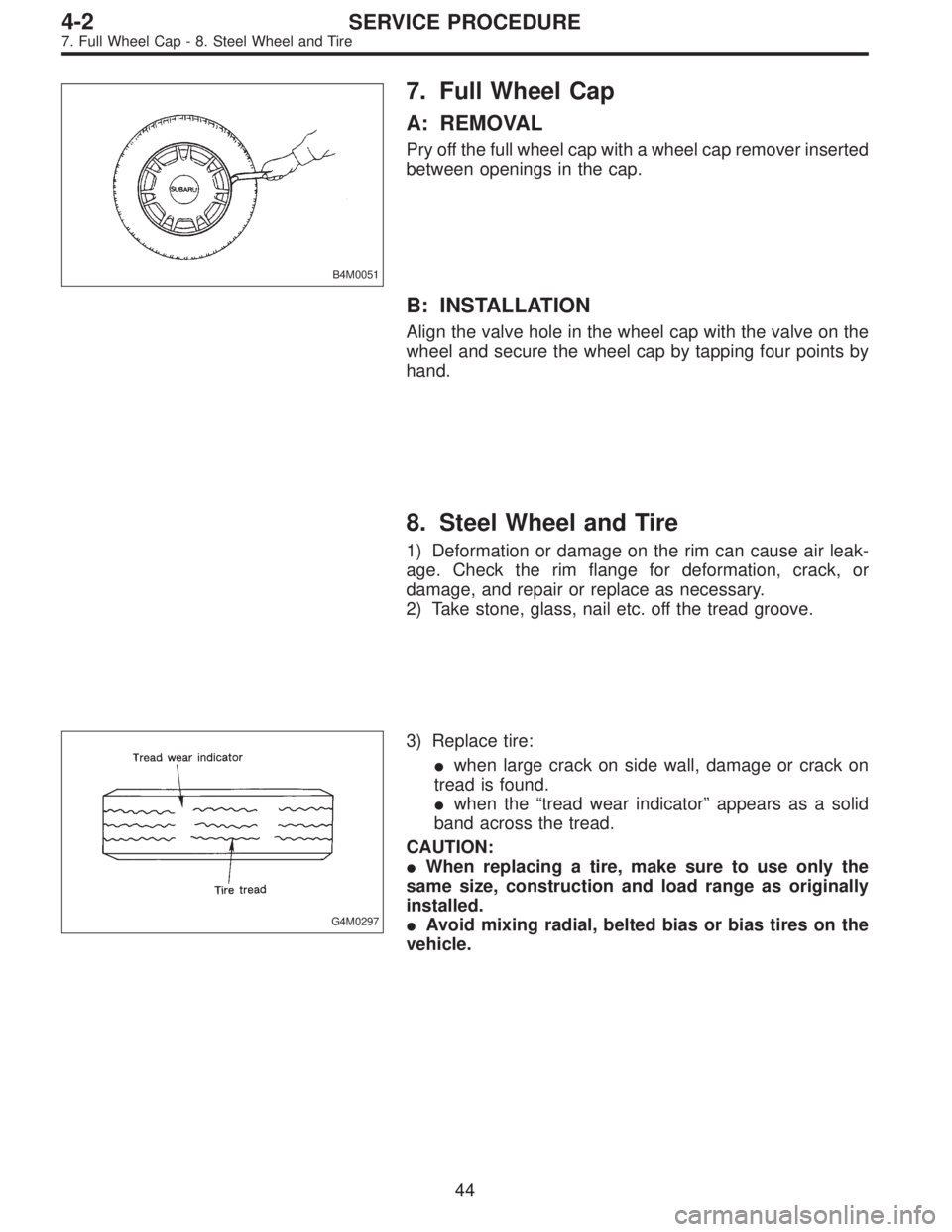 SUBARU LEGACY 1995  Service Repair Manual B4M0051
7. Full Wheel Cap
A: REMOVAL
Pry off the full wheel cap with a wheel cap remover inserted
between openings in the cap.
B: INSTALLATION
Align the valve hole in the wheel cap with the valve on t