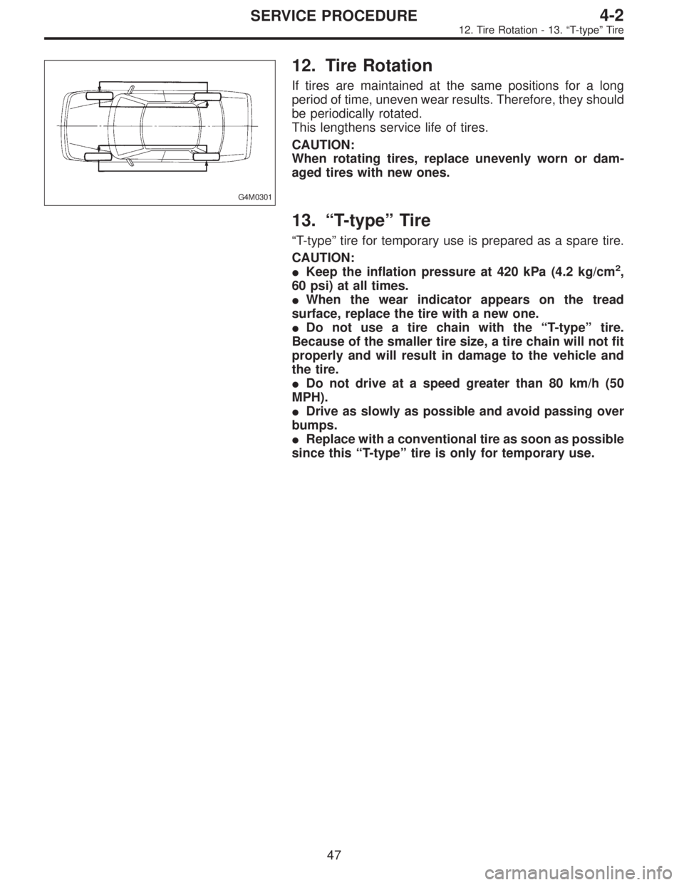 SUBARU LEGACY 1995  Service Repair Manual G4M0301
12. Tire Rotation
If tires are maintained at the same positions for a long
period of time, uneven wear results. Therefore, they should
be periodically rotated.
This lengthens service life of t