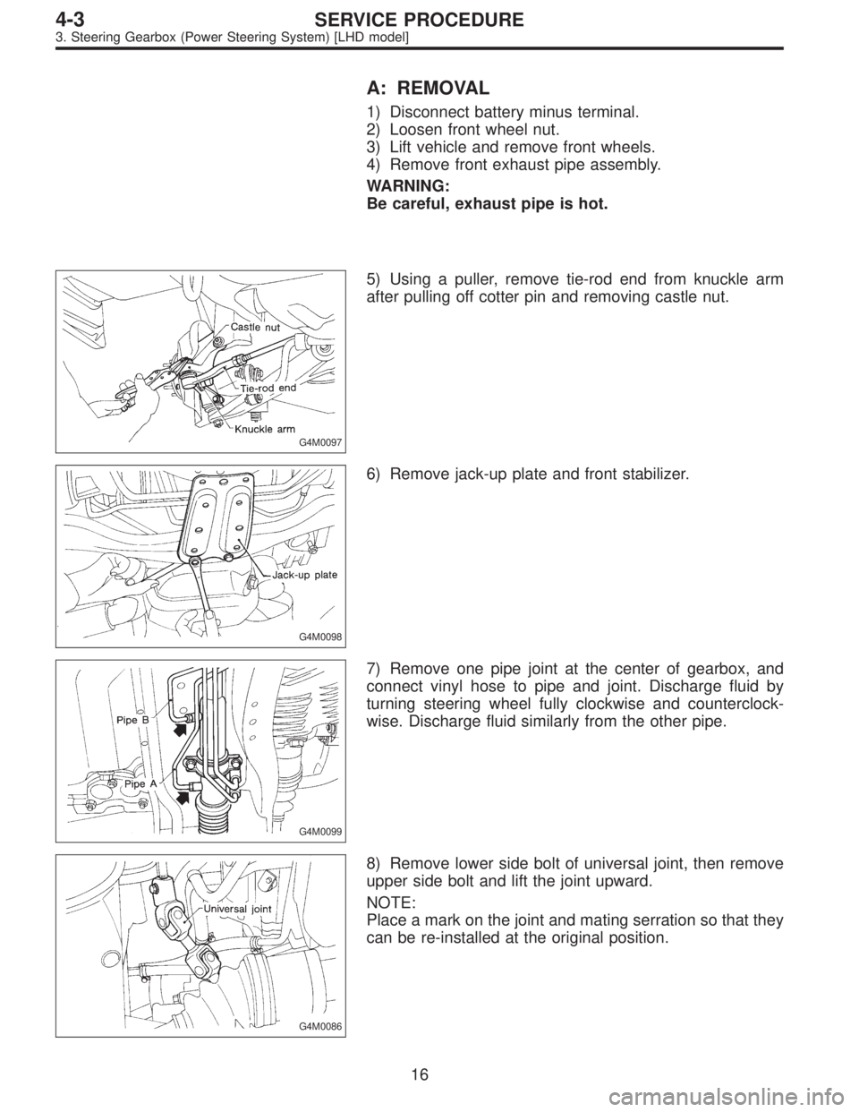 SUBARU LEGACY 1995  Service Repair Manual A: REMOVAL
1) Disconnect battery minus terminal.
2) Loosen front wheel nut.
3) Lift vehicle and remove front wheels.
4) Remove front exhaust pipe assembly.
WARNING:
Be careful, exhaust pipe is hot.
G4