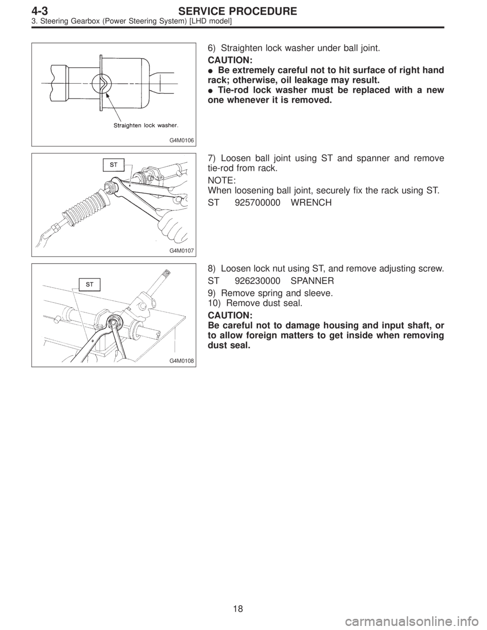 SUBARU LEGACY 1995  Service Repair Manual G4M0106
6) Straighten lock washer under ball joint.
CAUTION:
Be extremely careful not to hit surface of right hand
rack; otherwise, oil leakage may result.
Tie-rod lock washer must be replaced with 
