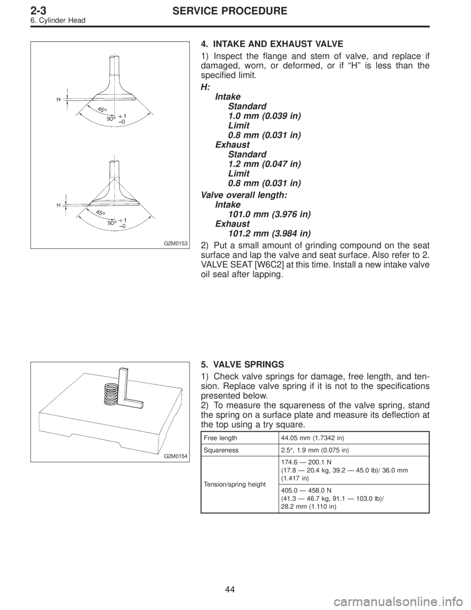 SUBARU LEGACY 1995 Service Manual PDF G2M0153
4. INTAKE AND EXHAUST VALVE
1) Inspect the flange and stem of valve, and replace if
damaged, worn, or deformed, or if“H”is less than the
specified limit.
H:
Intake
Standard
1.0 mm (0.039 i SUBARU LEGACY 1995 Service Manual PDF G2M0153
4. INTAKE AND EXHAUST VALVE
1) Inspect the flange and stem of valve, and replace if
damaged, worn, or deformed, or if“H”is less than the
specified limit.
H:
Intake
Standard
1.0 mm (0.039 i
