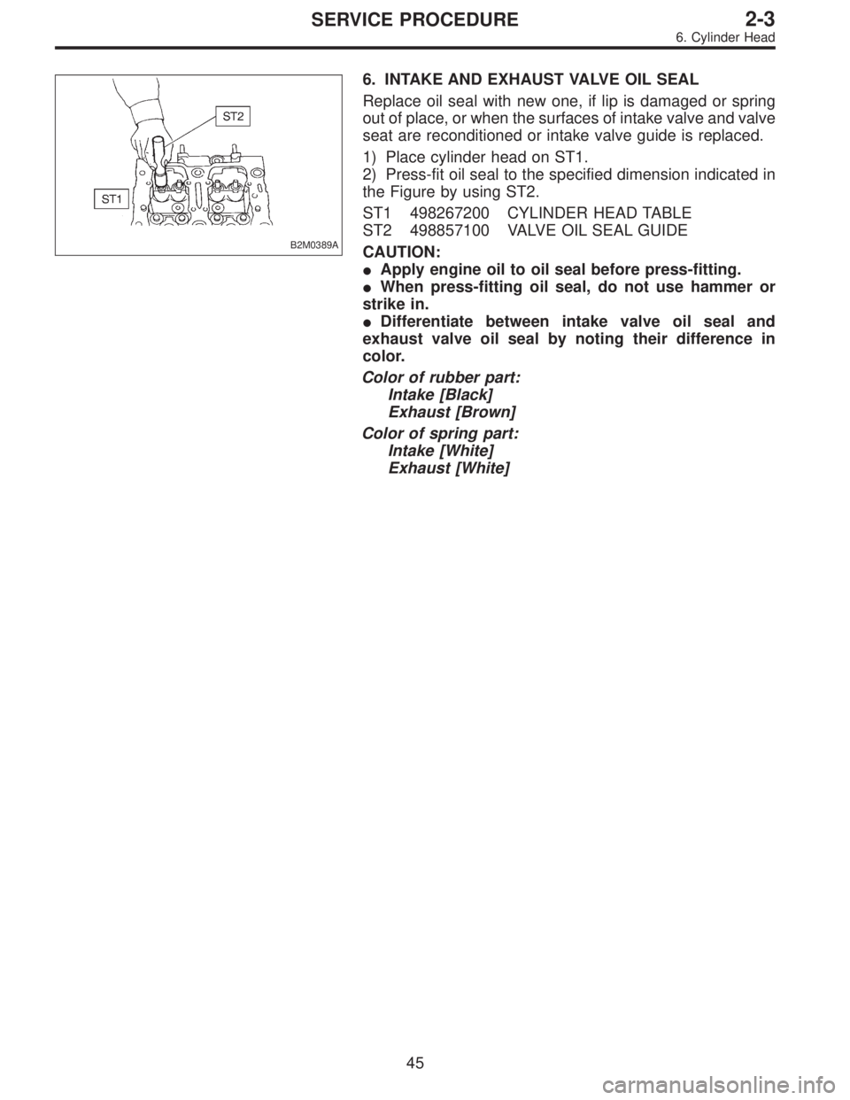 SUBARU LEGACY 1995 Service Manual PDF B2M0389A
6. INTAKE AND EXHAUST VALVE OIL SEAL
Replace oil seal with new one, if lip is damaged or spring
out of place, or when the surfaces of intake valve and valve
seat are reconditioned or intake v SUBARU LEGACY 1995 Service Manual PDF B2M0389A
6. INTAKE AND EXHAUST VALVE OIL SEAL
Replace oil seal with new one, if lip is damaged or spring
out of place, or when the surfaces of intake valve and valve
seat are reconditioned or intake v