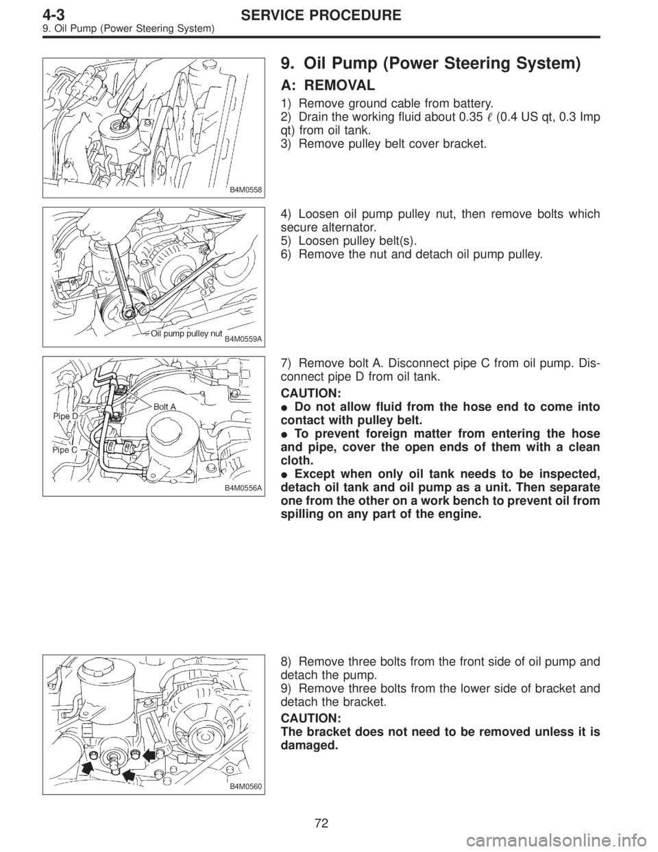 SUBARU LEGACY 1995  Service Repair Manual B4M0558
9. Oil Pump (Power Steering System)
A: REMOVAL
1) Remove ground cable from battery.
2) Drain the working fluid about 0.35(0.4 US qt, 0.3 Imp
qt) from oil tank.
3) Remove pulley belt cover bra
