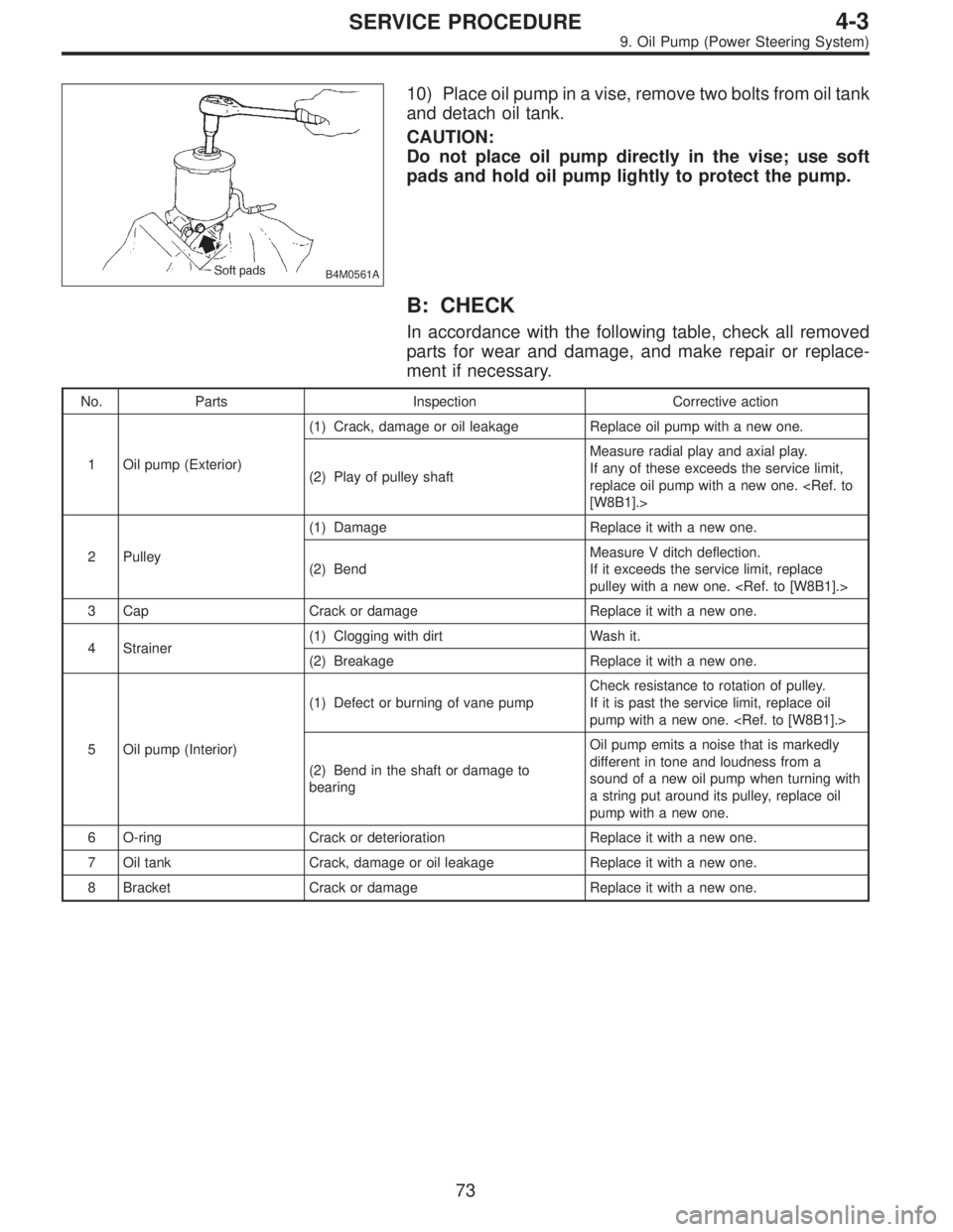 SUBARU LEGACY 1995  Service Repair Manual B4M0561A
10) Place oil pump in a vise, remove two bolts from oil tank
and detach oil tank.
CAUTION:
Do not place oil pump directly in the vise; use soft
pads and hold oil pump lightly to protect the p