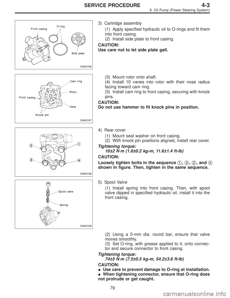 SUBARU LEGACY 1995  Service Repair Manual G4M0186
3) Cartridge assembly
(1) Apply specified hydraulic oil to O-rings and fit them
into front casing.
(2) Install side plate to front casing.
CAUTION:
Use care not to let side plate gall.
G4M0187