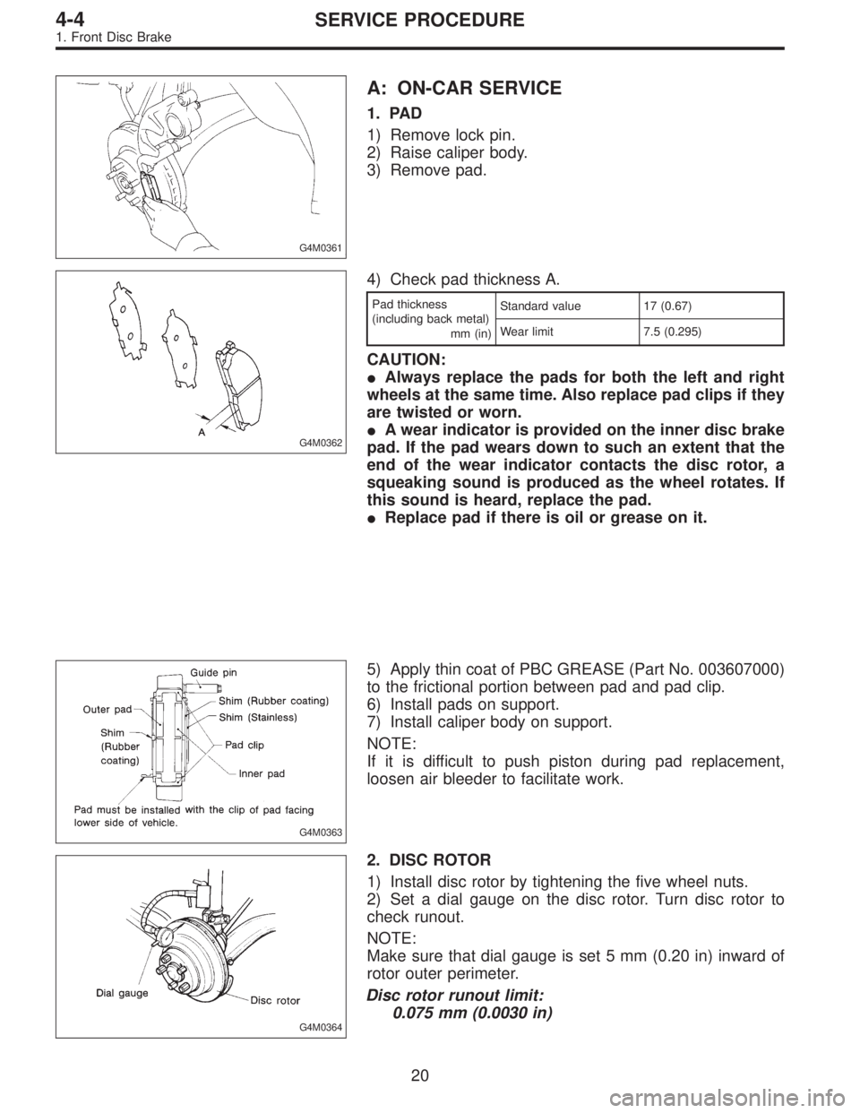 SUBARU LEGACY 1995  Service Repair Manual G4M0361
A: ON-CAR SERVICE
1. PAD
1) Remove lock pin.
2) Raise caliper body.
3) Remove pad.
G4M0362
4) Check pad thickness A.
Pad thickness
(including back metal)
mm (in)Standard value 17 (0.67)
Wear l