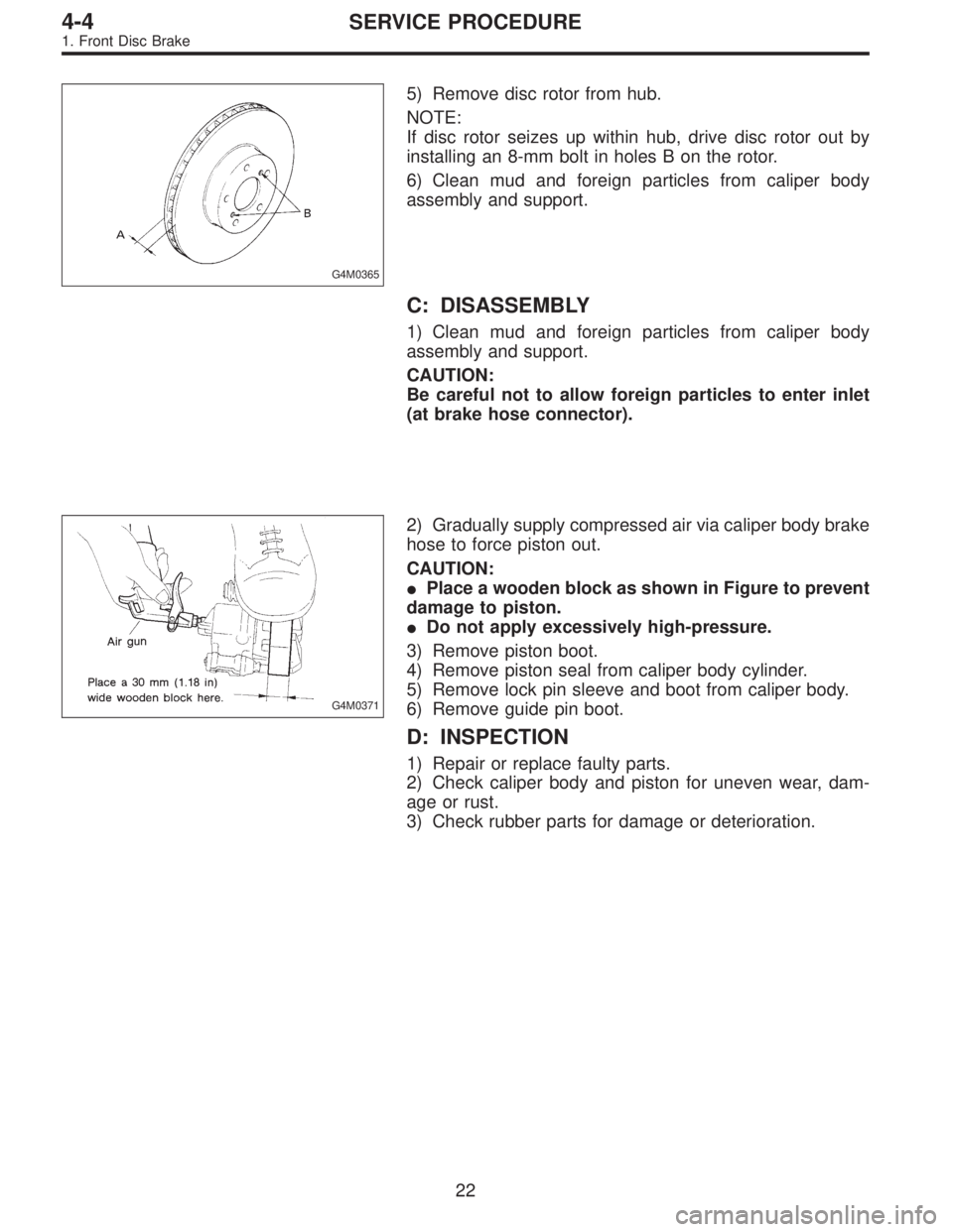 SUBARU LEGACY 1995  Service Repair Manual G4M0365
5) Remove disc rotor from hub.
NOTE:
If disc rotor seizes up within hub, drive disc rotor out by
installing an 8-mm bolt in holes B on the rotor.
6) Clean mud and foreign particles from calipe