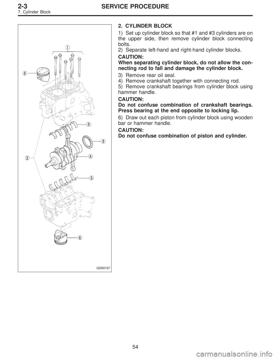 SUBARU LEGACY 1995 Service Manual PDF G2M0167
2. CYLINDER BLOCK
1) Set up cylinder block so that #1 and #3 cylinders are on
the upper side, then remove cylinder block connecting
bolts.
2) Separate left-hand and right-hand cylinder blocks. SUBARU LEGACY 1995 Service Manual PDF G2M0167
2. CYLINDER BLOCK
1) Set up cylinder block so that #1 and #3 cylinders are on
the upper side, then remove cylinder block connecting
bolts.
2) Separate left-hand and right-hand cylinder blocks.