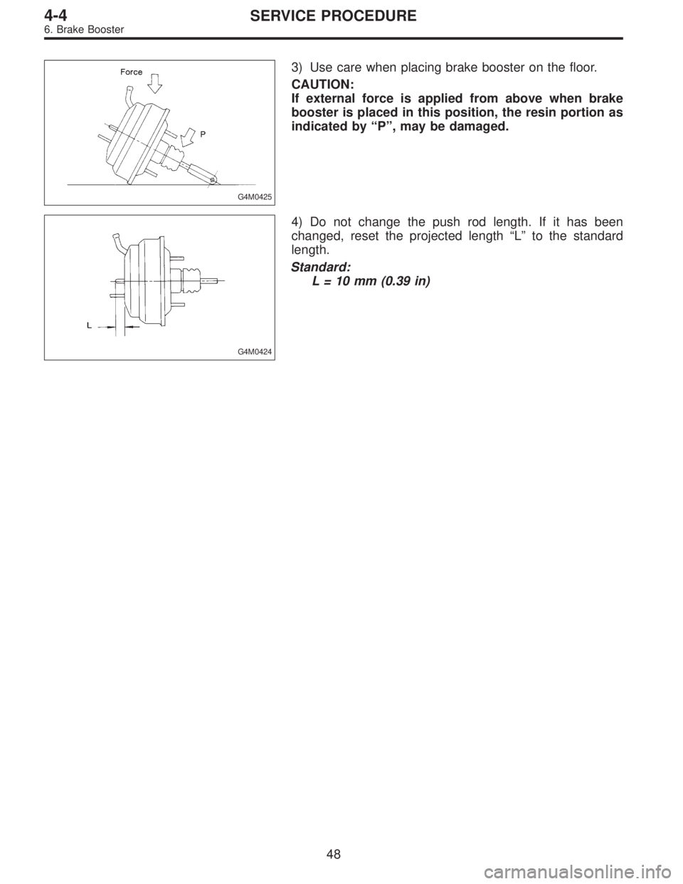 SUBARU LEGACY 1995 Service Repair Manual G4M0425
3) Use care when placing brake booster on the floor.
CAUTION:
If external force is applied from above when brake
booster is placed in this position, the resin portion as
indicated by“P”, m SUBARU LEGACY 1995 Service Repair Manual G4M0425
3) Use care when placing brake booster on the floor.
CAUTION:
If external force is applied from above when brake
booster is placed in this position, the resin portion as
indicated by“P”, m