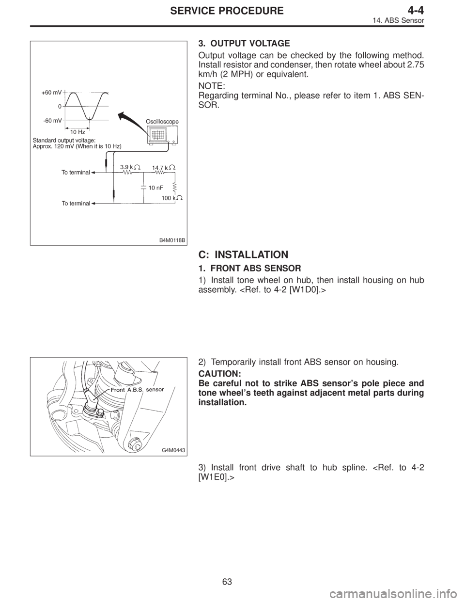 SUBARU LEGACY 1995 Service Repair Manual B4M0118B
3. OUTPUT VOLTAGE
Output voltage can be checked by the following method.
Install resistor and condenser, then rotate wheel about 2.75
km/h (2 MPH) or equivalent.
NOTE:
Regarding terminal No., SUBARU LEGACY 1995 Service Repair Manual B4M0118B
3. OUTPUT VOLTAGE
Output voltage can be checked by the following method.
Install resistor and condenser, then rotate wheel about 2.75
km/h (2 MPH) or equivalent.
NOTE:
Regarding terminal No.,