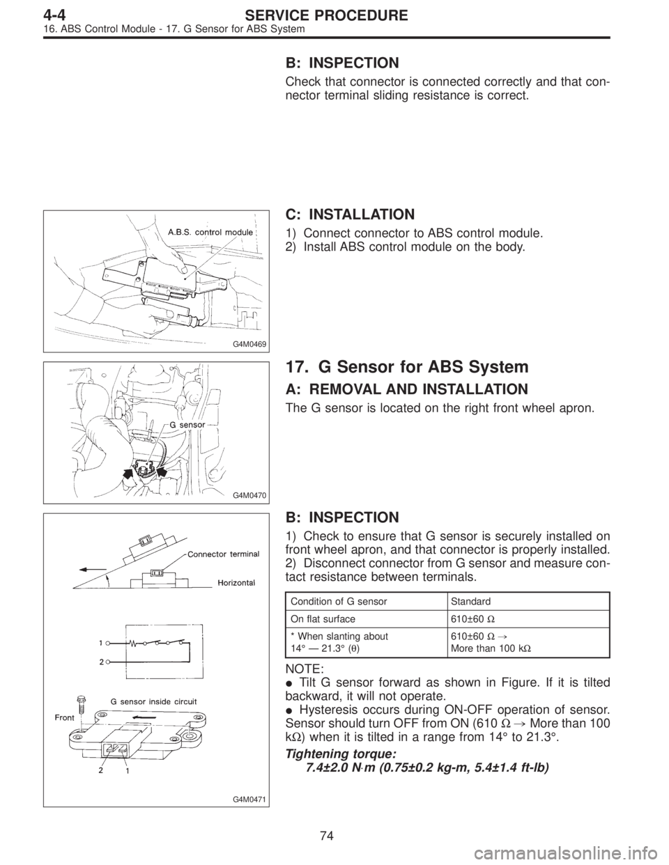 SUBARU LEGACY 1995  Service Repair Manual B: INSPECTION
Check that connector is connected correctly and that con-
nector terminal sliding resistance is correct.
G4M0469
C: INSTALLATION
1) Connect connector to ABS control module.
2) Install AB