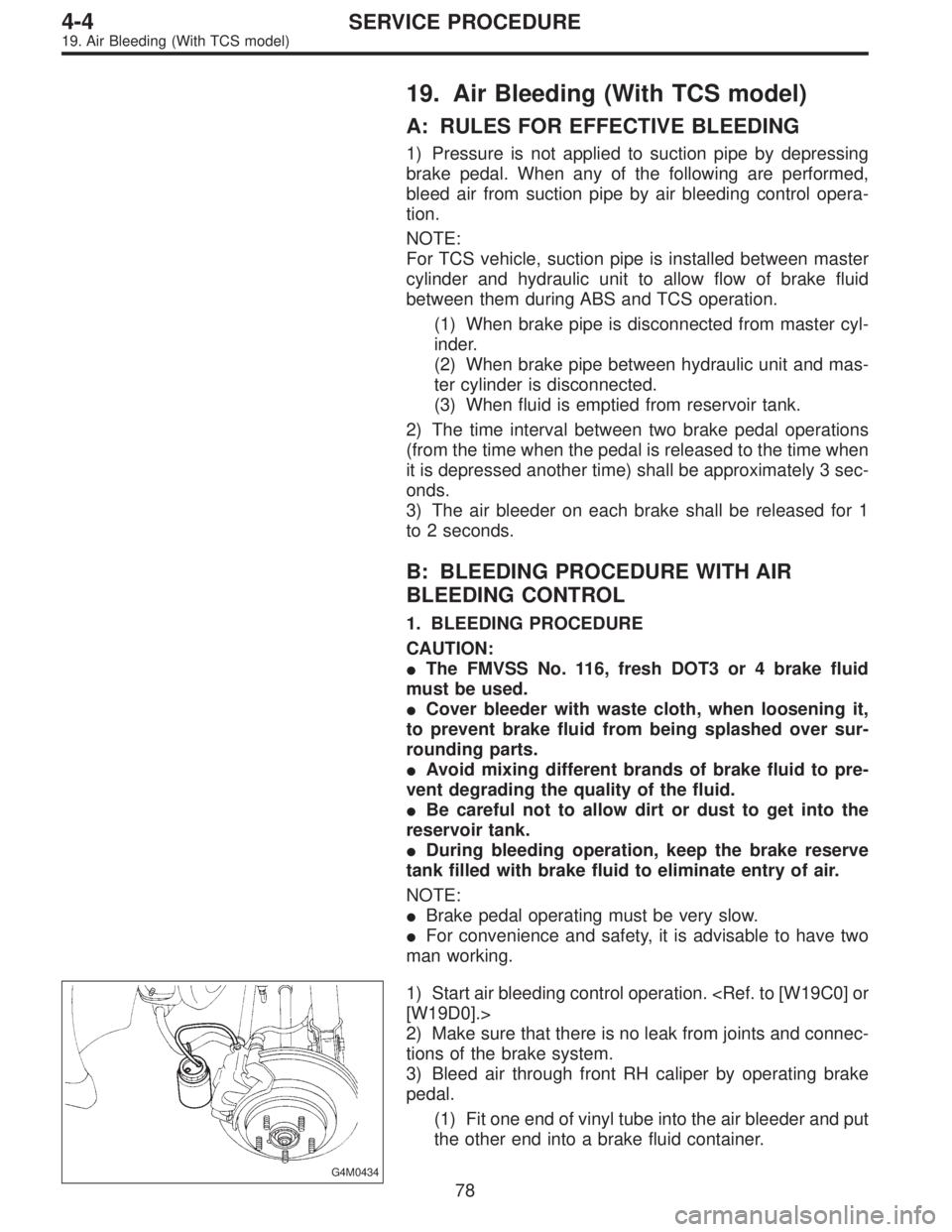 SUBARU LEGACY 1995  Service Repair Manual 19. Air Bleeding (With TCS model)
A: RULES FOR EFFECTIVE BLEEDING
1) Pressure is not applied to suction pipe by depressing
brake pedal. When any of the following are performed,
bleed air from suction 