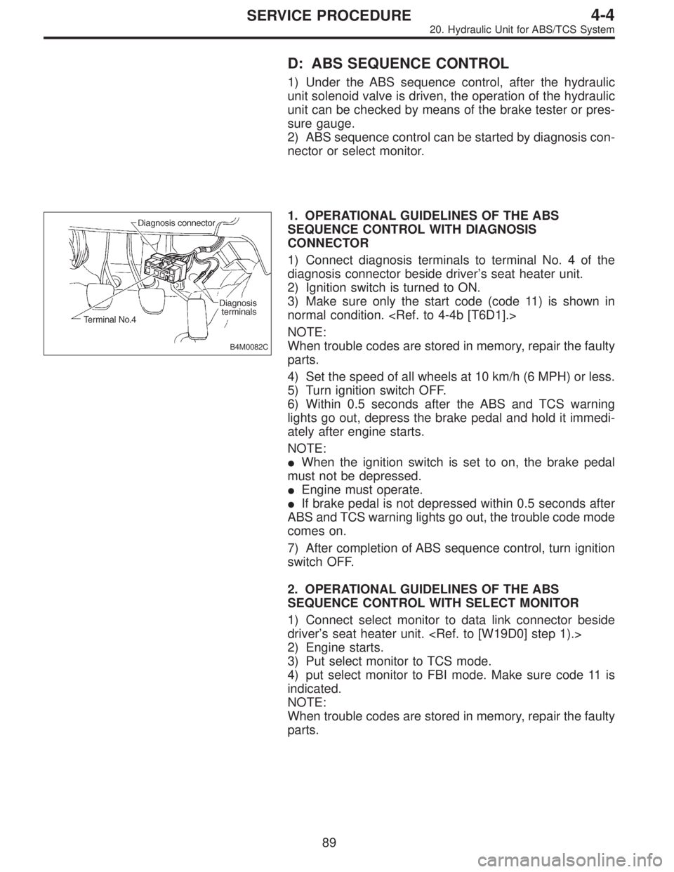 SUBARU LEGACY 1995  Service Repair Manual D: ABS SEQUENCE CONTROL
1) Under the ABS sequence control, after the hydraulic
unit solenoid valve is driven, the operation of the hydraulic
unit can be checked by means of the brake tester or pres-
s